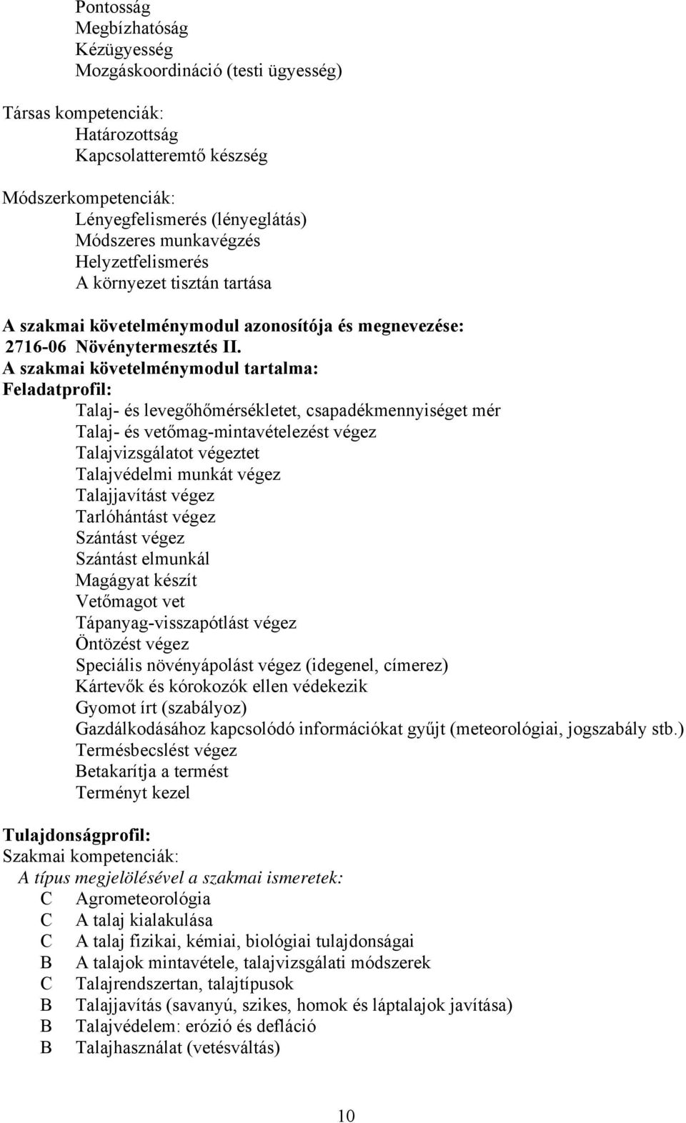 A szakmai követelménymodul tartalma: Feladatprofil: Talaj- és levegőhőmérsékletet, csapadékmennyiséget mér Talaj- és vetőmag-mintavételezést végez Talajvizsgálatot végeztet Talajvédelmi munkát végez