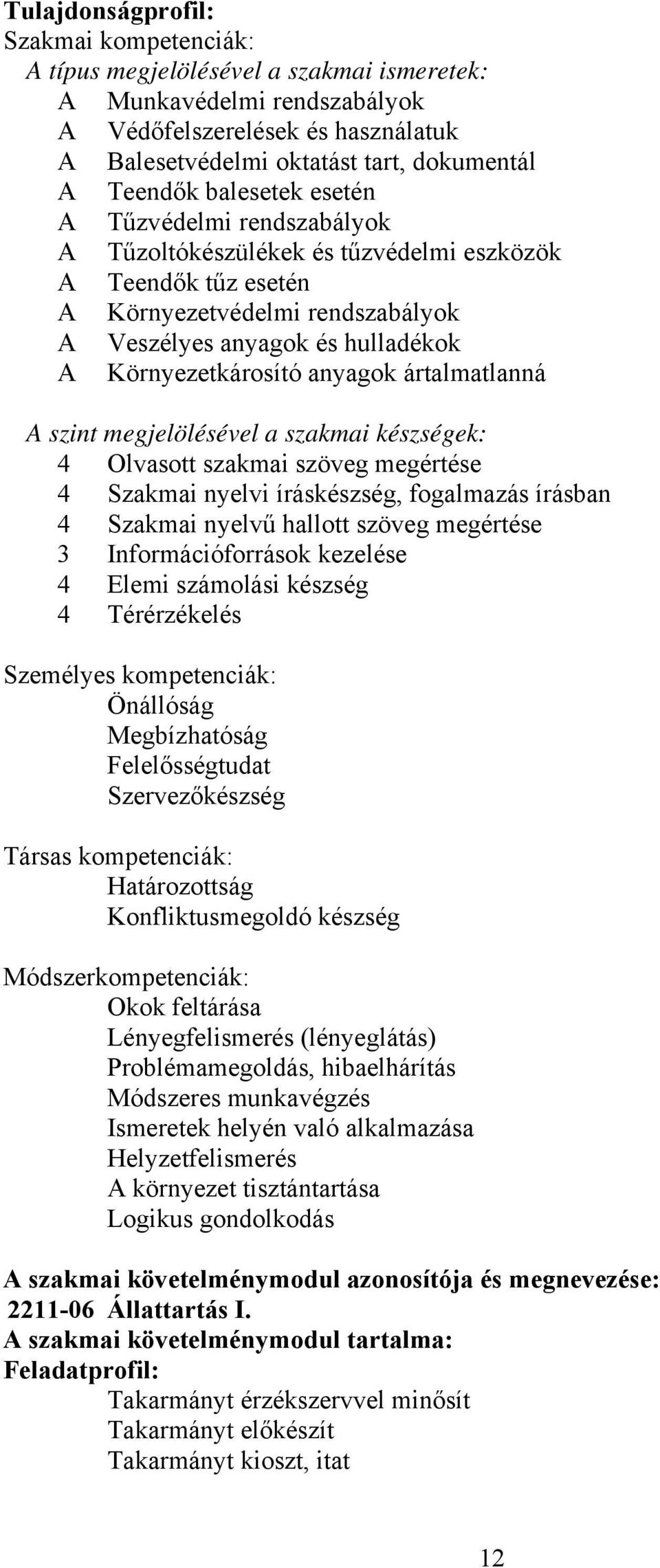 Környezetkárosító anyagok ártalmatlanná A szint megjelölésével a szakmai készségek: 4 Olvasott szakmai szöveg megértése 4 Szakmai nyelvi íráskészség, fogalmazás írásban 4 Szakmai nyelvű hallott