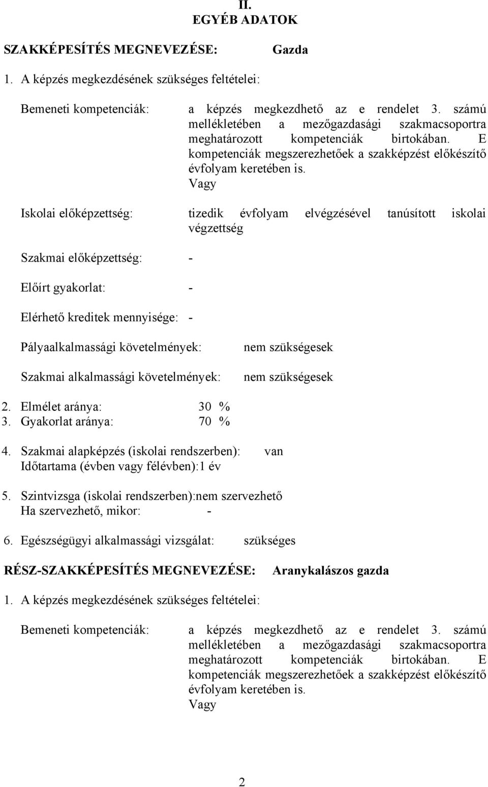 Vagy Iskolai előképzettség: tizedik évfolyam elvégzésével tanúsított iskolai végzettség Szakmai előképzettség: - Előírt gyakorlat: - Elérhető kreditek mennyisége: - Pályaalkalmassági követelmények: