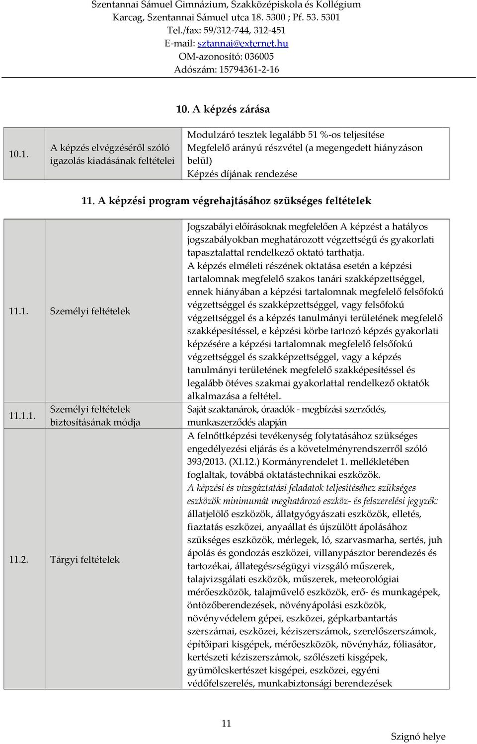 Tárgyi feltételek Jogszabályi előírásoknak megfelelően A képzést a hatályos jogszabályokban meghatározott végzettségű és gyakorlati tapasztalattal rendelkező oktató tarthatja.