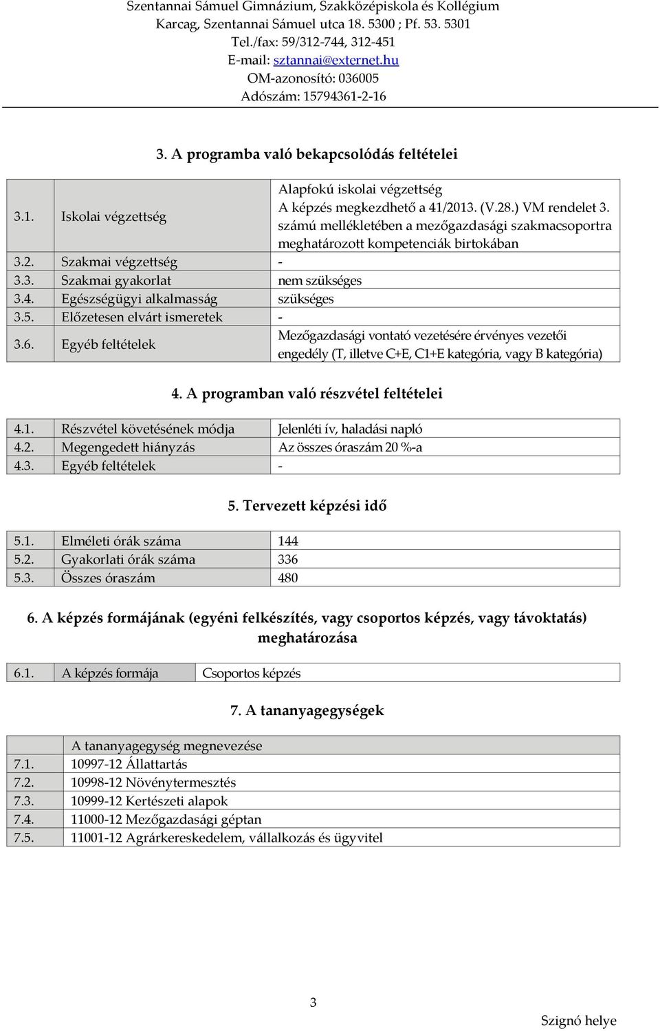 Előzetesen elvárt ismeretek - 3.6. Egyéb feltételek Mezőgazdasági vontató vezetésére érvényes vezetői engedély (T, illetve C+E, C1+E kategória, vagy B kategória) 4.