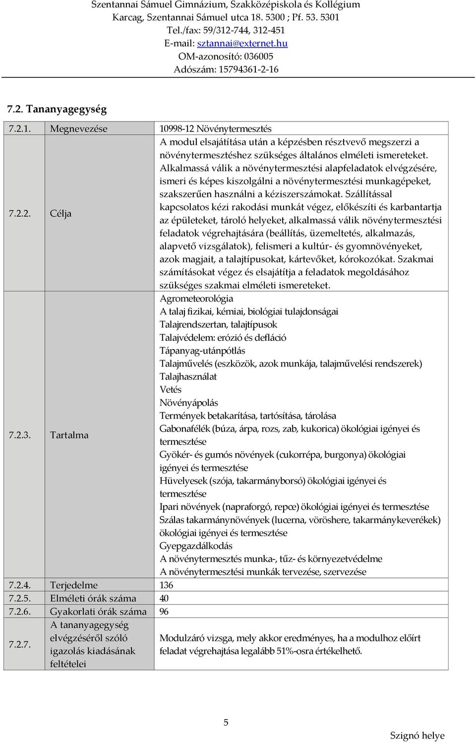 Szállítással kapcsolatos kézi rakodási munkát végez, előkészíti és karbantartja az épületeket, tároló helyeket, alkalmassá válik növénytermesztési feladatok végrehajtására (beállítás, üzemeltetés,