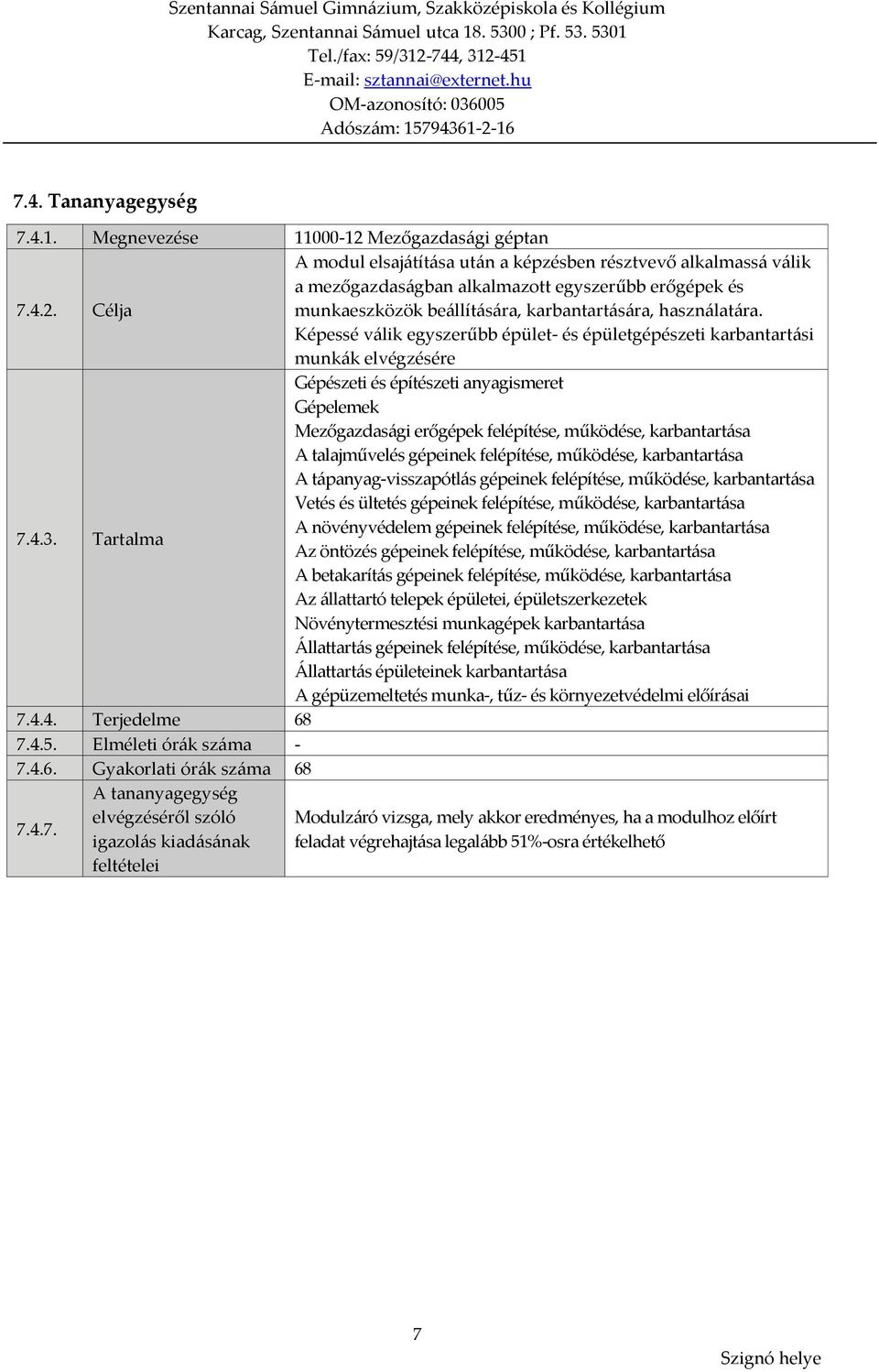 Célja A modul elsajátítása után a képzésben résztvevő alkalmassá válik a mezőgazdaságban alkalmazott egyszerűbb erőgépek és munkaeszközök beállítására, karbantartására, használatára.