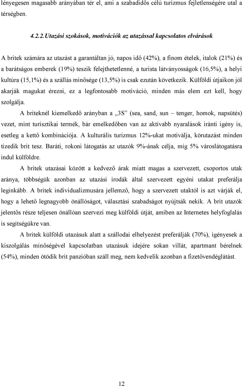 felejthetetlenné, a turista látványosságok (16,5%), a helyi kultúra (15,1%) és a szállás minősége (13,5%) is csak ezután következik.