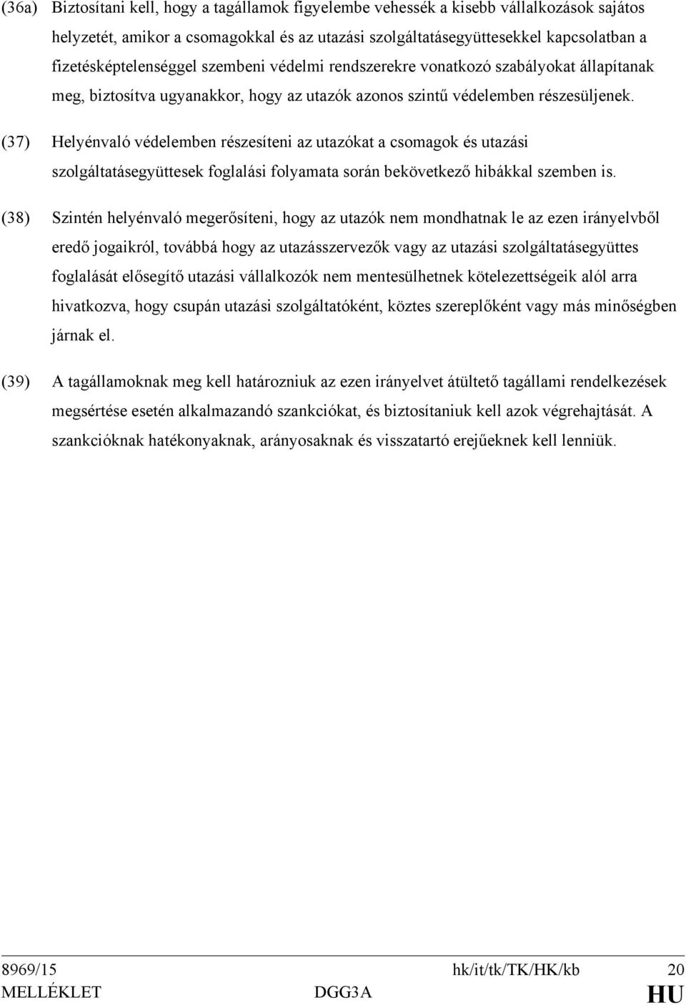 (37) Helyénvaló védelemben részesíteni az utazókat a csomagok és utazási szolgáltatásegyüttesek foglalási folyamata során bekövetkező hibákkal szemben is.