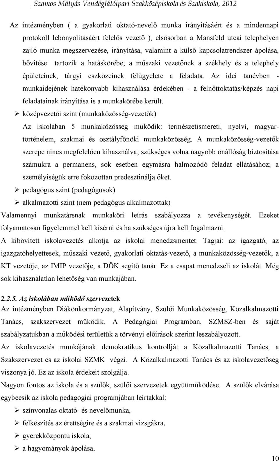 Az idei tanévben - munkaidejének hatékonyabb kihasználása érdekében - a felnőttoktatás/képzés napi feladatainak irányítása is a munkakörébe került.