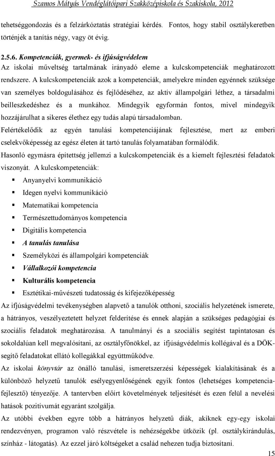 A kulcskompetenciák azok a kompetenciák, amelyekre minden egyénnek szüksége van személyes boldogulásához és fejlődéséhez, az aktív állampolgári léthez, a társadalmi beilleszkedéshez és a munkához.