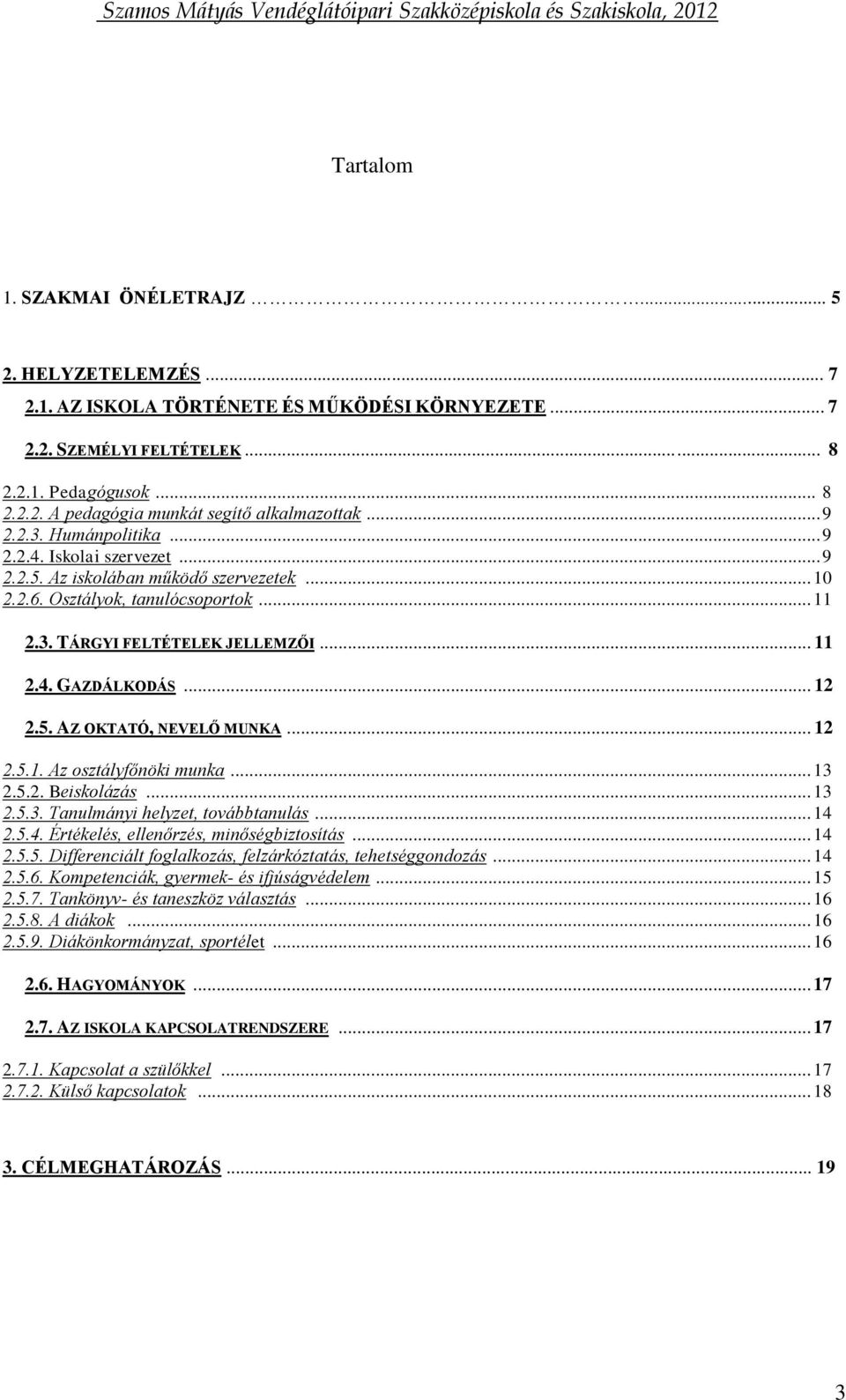 .. 12 2.5. AZ OKTATÓ, NEVELŐ MUNKA... 12 2.5.1. Az osztályfőnöki munka... 13 2.5.2. Beiskolázás... 13 2.5.3. Tanulmányi helyzet, továbbtanulás... 14 2.5.4. Értékelés, ellenőrzés, minőségbiztosítás.