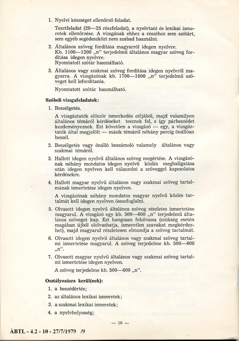 1100 1200 n terjedelmű általános magyar szöveg fordítása idegen nyelvre. Nyomtatott szótár használható. 3. Általános vagy szakmai szöveg fordítása idegen nyelvről m a gyarra. A vizsgázónak kb.