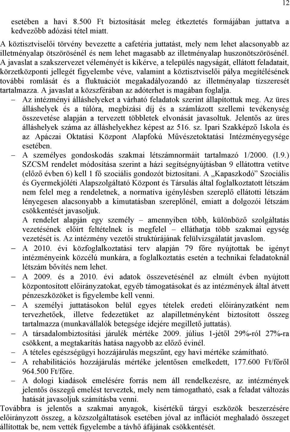 A javaslat a szakszervezet véleményét is kikérve, a település nagyságát, ellátott feladatait, körzetközponti jellegét figyelembe véve, valamint a köztisztviselői pálya megítélésének további romlását