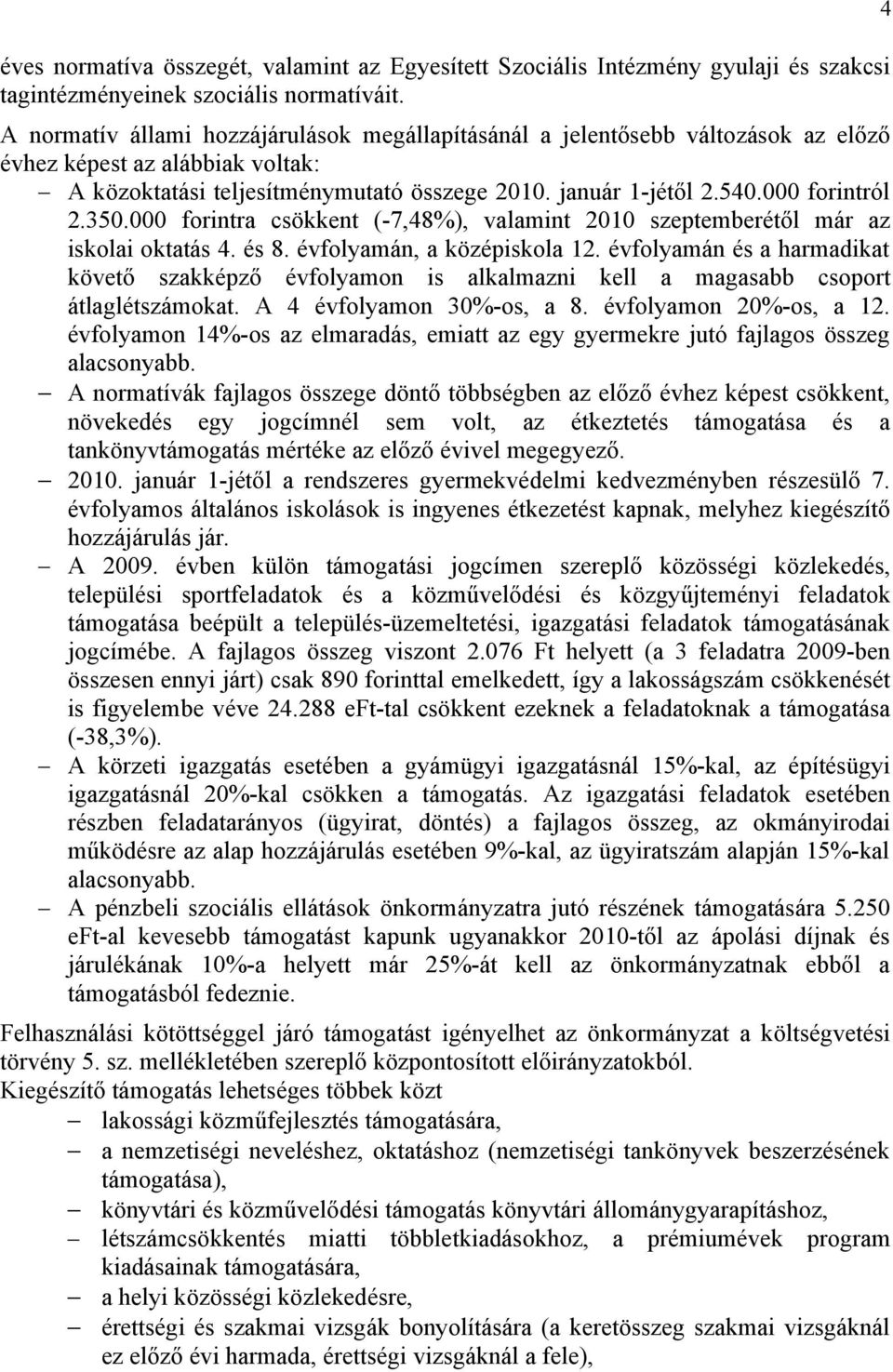 000 forintról 2.350.000 forintra csökkent (-7,48%), valamint 2010 szeptemberétől már az iskolai oktatás 4. és 8. évfolyamán, a középiskola 12.