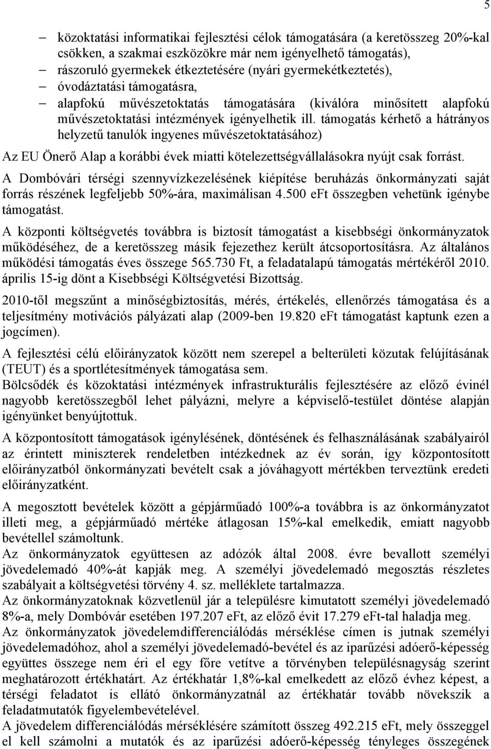 támogatás kérhető a hátrányos helyzetű tanulók ingyenes művészetoktatásához) Az EU Önerő Alap a korábbi évek miatti kötelezettségvállalásokra nyújt csak forrást.