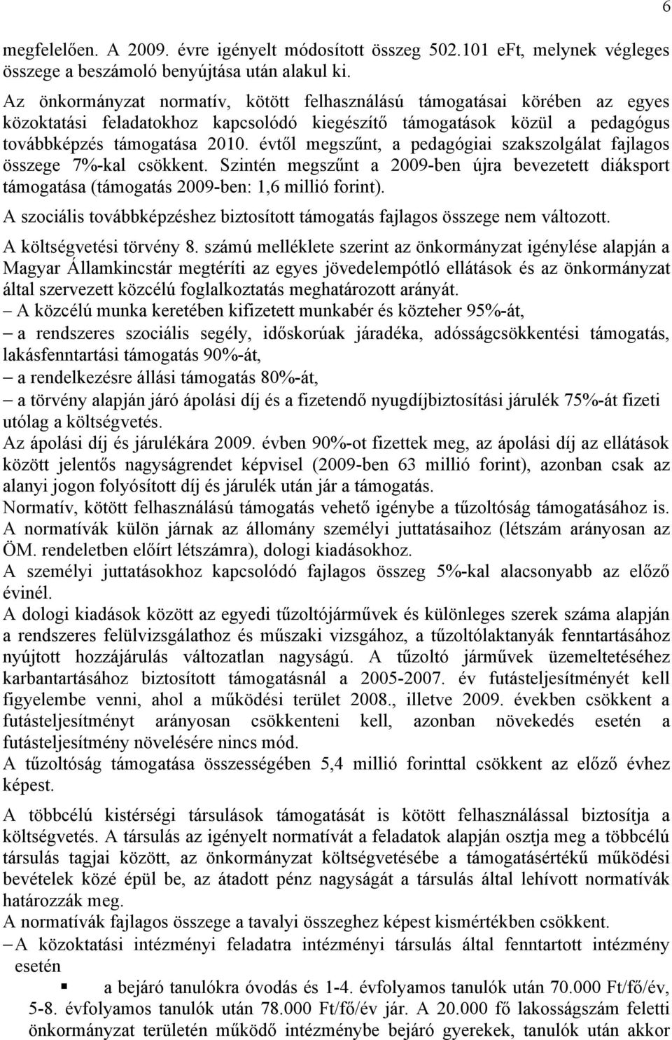 évtől megszűnt, a pedagógiai szakszolgálat fajlagos összege 7%-kal csökkent. Szintén megszűnt a 2009-ben újra bevezetett diáksport támogatása (támogatás 2009-ben: 1,6 millió forint).