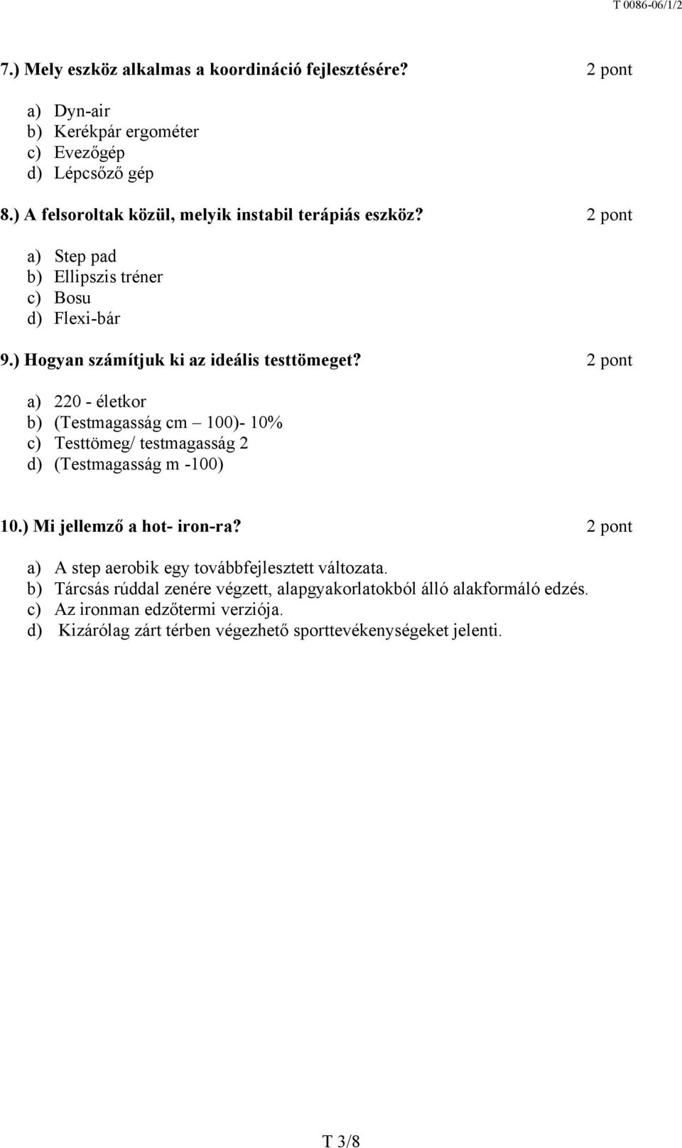 2 pont a) 220 - életkor b) (Testmagasság cm 100)- 10% c) Testtömeg/ testmagasság 2 d) (Testmagasság m -100) 10.) Mi jellemző a hot- iron-ra?