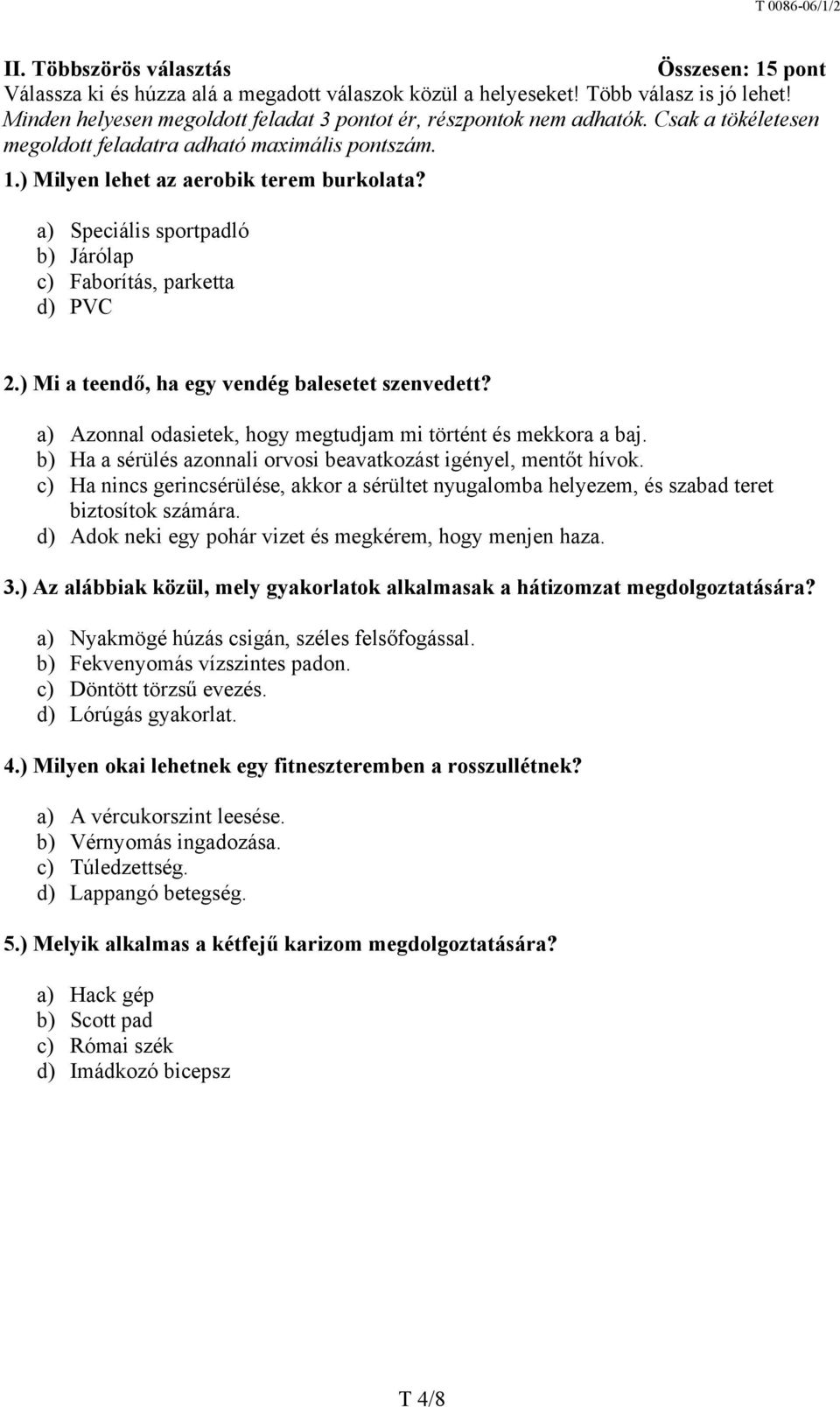 a) Speciális sportpadló b) Járólap c) Faborítás, parketta d) PVC 2.) Mi a teendő, ha egy vendég balesetet szenvedett? a) Azonnal odasietek, hogy megtudjam mi történt és mekkora a baj.