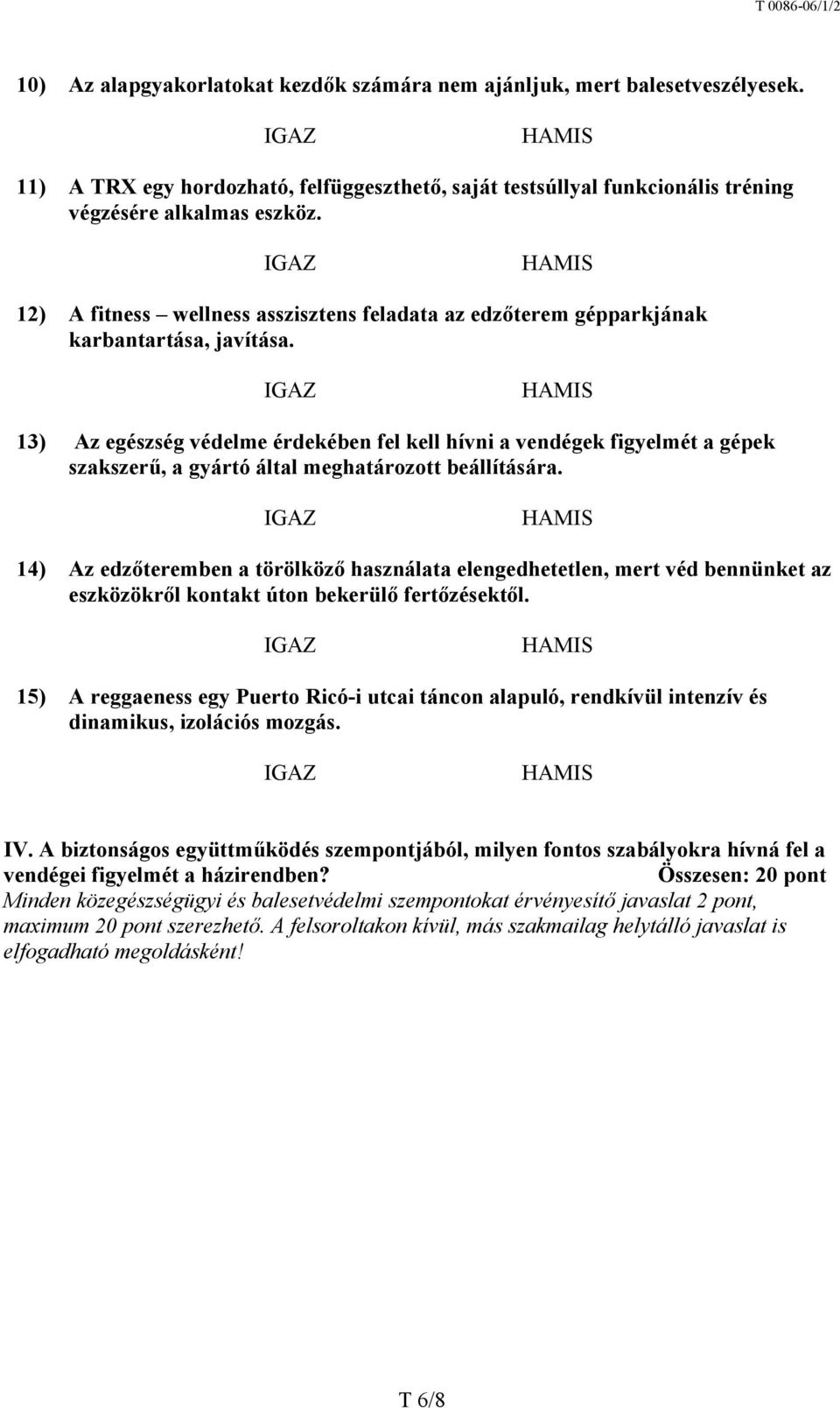 13) Az egészség védelme érdekében fel kell hívni a vendégek figyelmét a gépek szakszerű, a gyártó által meghatározott beállítására.