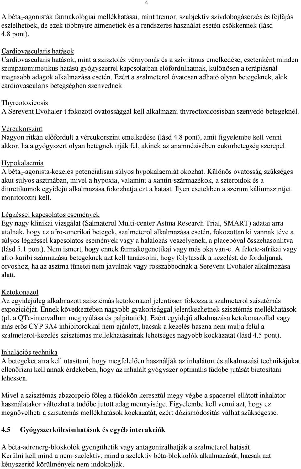 Cardiovascularis hatások Cardiovascularis hatások, mint a szisztolés vérnyomás és a szívritmus emelkedése, esetenként minden szimpatomimetikus hatású gyógyszerrel kapcsolatban előfordulhatnak,