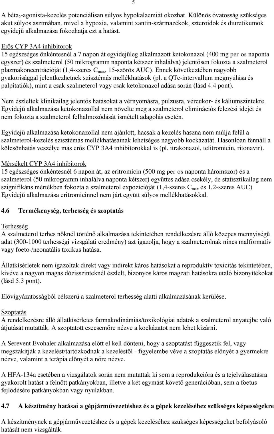 Erős CYP 3A4 inhibitorok 15 egészséges önkéntesnél a 7 napon át egyidejűleg alkalmazott ketokonazol (400 mg per os naponta egyszer) és szalmeterol (50 mikrogramm naponta kétszer inhalálva) jelentősen