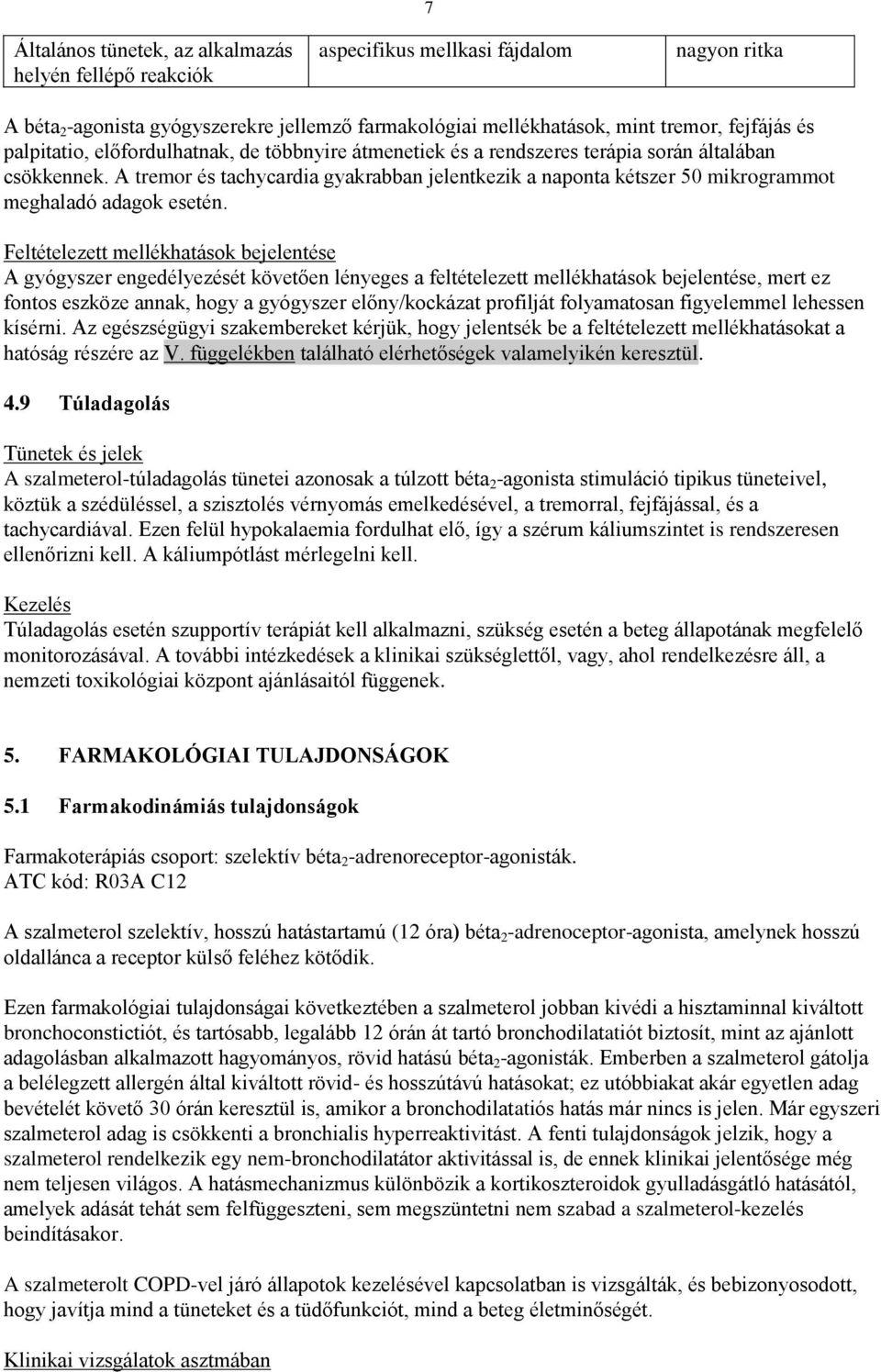 Feltételezett mellékhatások bejelentése A gyógyszer engedélyezését követően lényeges a feltételezett mellékhatások bejelentése, mert ez fontos eszköze annak, hogy a gyógyszer előny/kockázat profilját