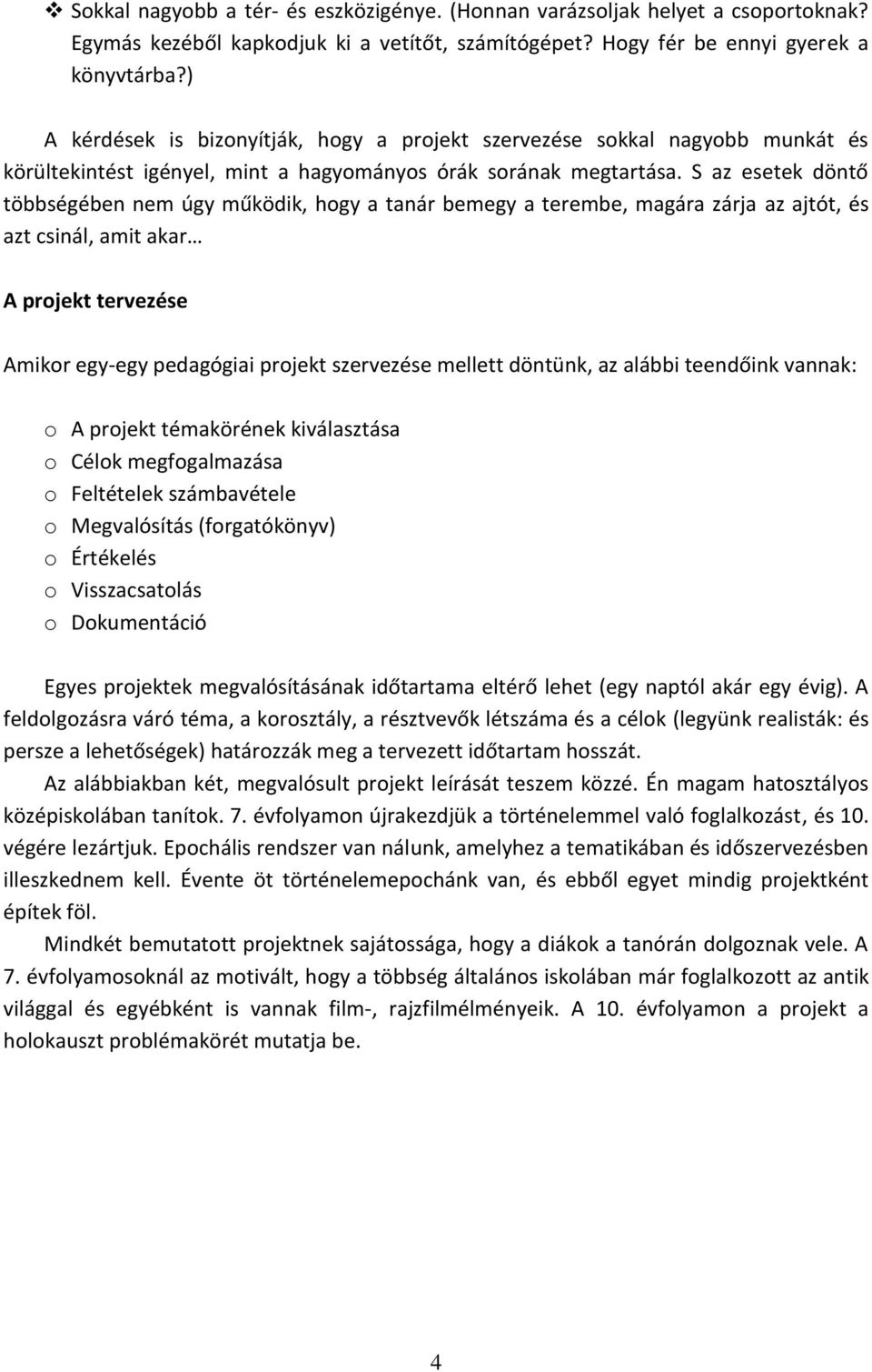 S az esetek döntő többségében nem úgy működik, hogy a tanár bemegy a terembe, magára zárja az ajtót, és azt csinál, amit akar A projekt tervezése Amikor egy-egy pedagógiai projekt szervezése mellett
