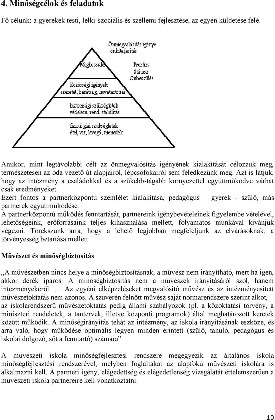 Azt is látjuk, hogy az intézmény a családokkal és a szűkebb-tágabb környezettel együttműködve várhat csak eredményeket.