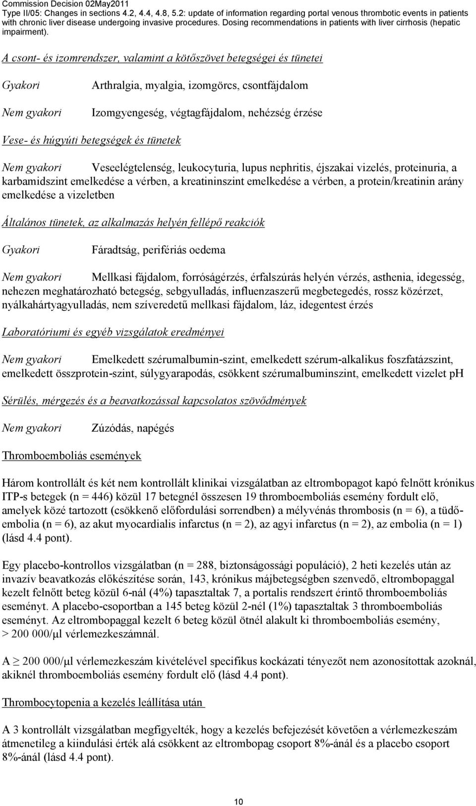 protein/kreatinin arány emelkedése a vizeletben Általános tünetek, az alkalmazás helyén fellépő reakciók Gyakori Fáradtság, perifériás oedema Nem gyakori Mellkasi fájdalom, forróságérzés, érfalszúrás