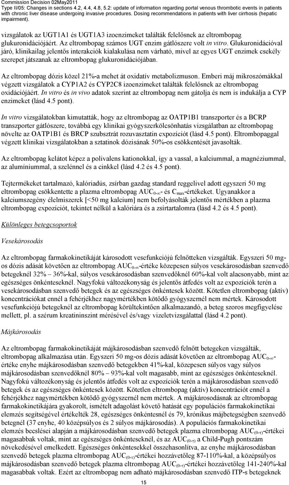 Az eltrombopag dózis közel 21%-a mehet át oxidatív metabolizmuson. Emberi máj mikroszómákkal végzett vizsgálatok a CYP1A2 és CYP2C8 izoenzimeket találták felelősnek az eltrombopag oxidációjáért.