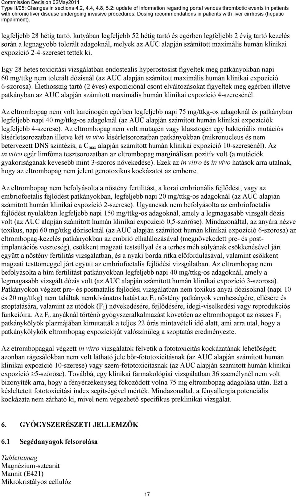 Egy 28 hetes toxicitási vizsgálatban endostealis hyperostosist figyeltek meg patkányokban napi 60 mg/ttkg nem tolerált dózisnál (az AUC alapján számított maximális humán klinikai expozíció 6-szorosa).