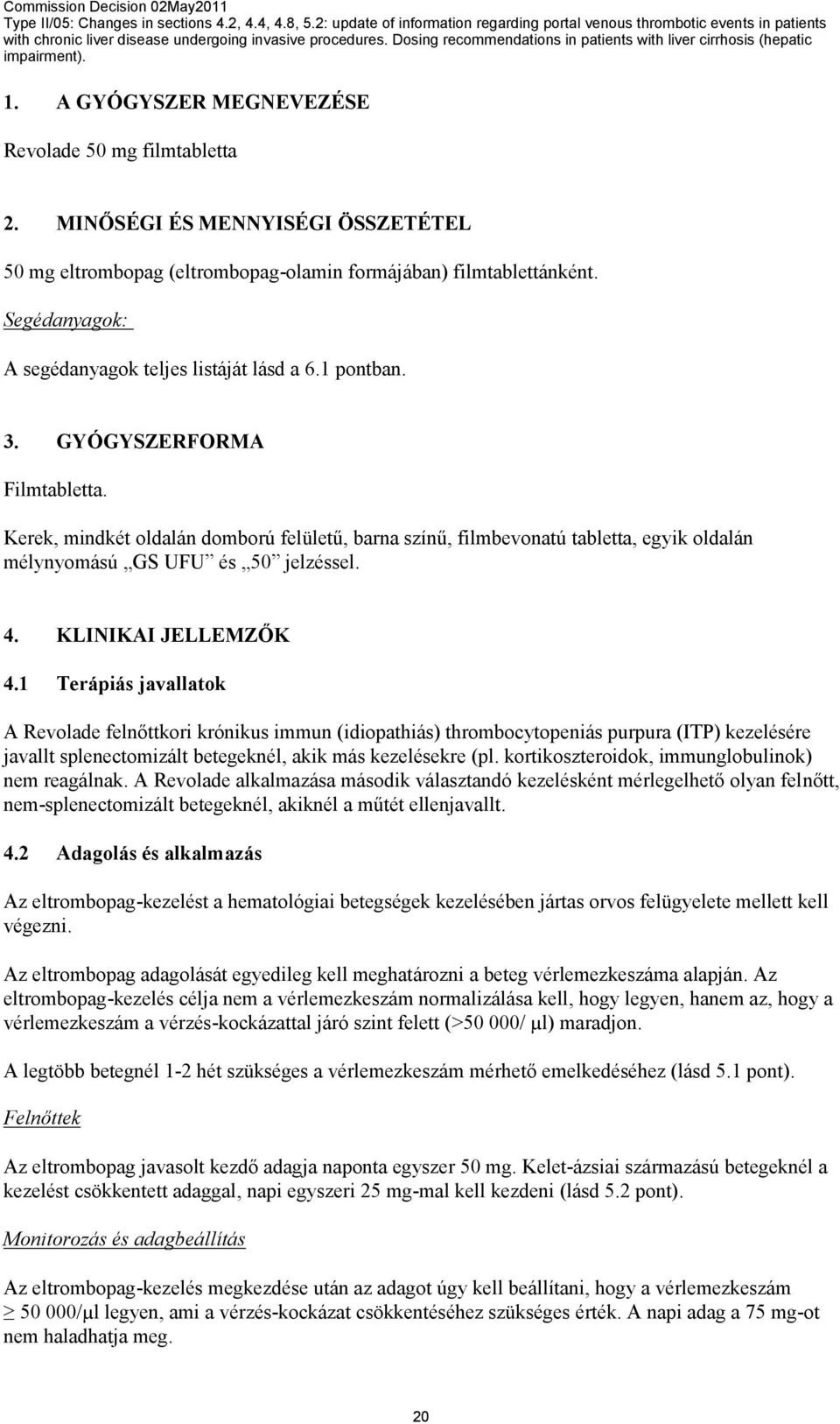 Kerek, mindkét oldalán domború felületű, barna színű, filmbevonatú tabletta, egyik oldalán mélynyomású GS UFU és 50 jelzéssel. 4. KLINIKAI JELLEMZŐK 4.