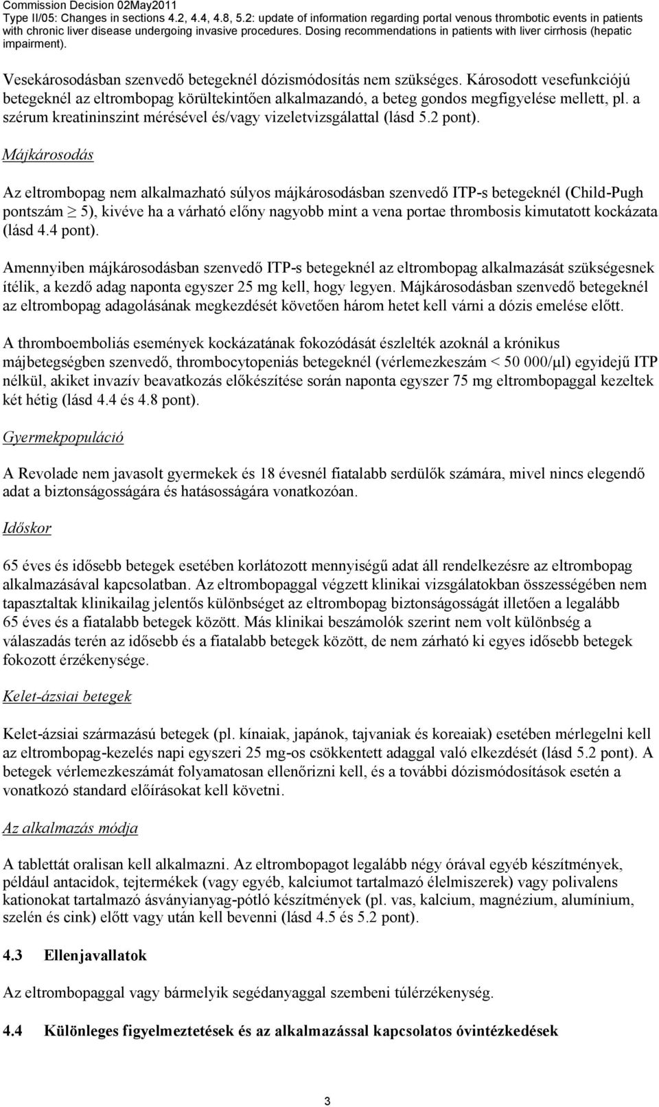 Májkárosodás Az eltrombopag nem alkalmazható súlyos májkárosodásban szenvedő ITP-s betegeknél (Child-Pugh pontszám 5), kivéve ha a várható előny nagyobb mint a vena portae thrombosis kimutatott