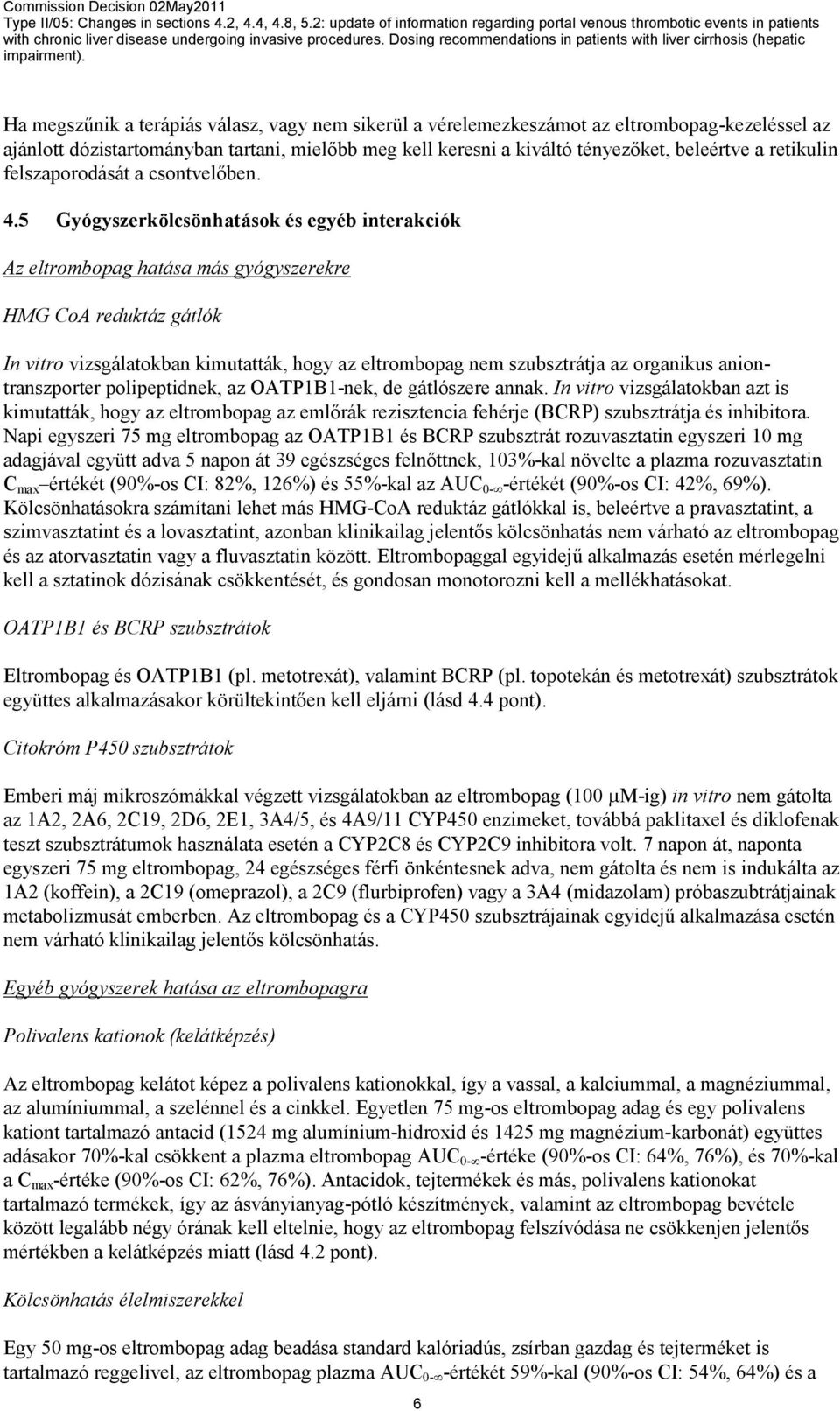 5 Gyógyszerkölcsönhatások és egyéb interakciók Az eltrombopag hatása más gyógyszerekre HMG CoA reduktáz gátlók In vitro vizsgálatokban kimutatták, hogy az eltrombopag nem szubsztrátja az organikus