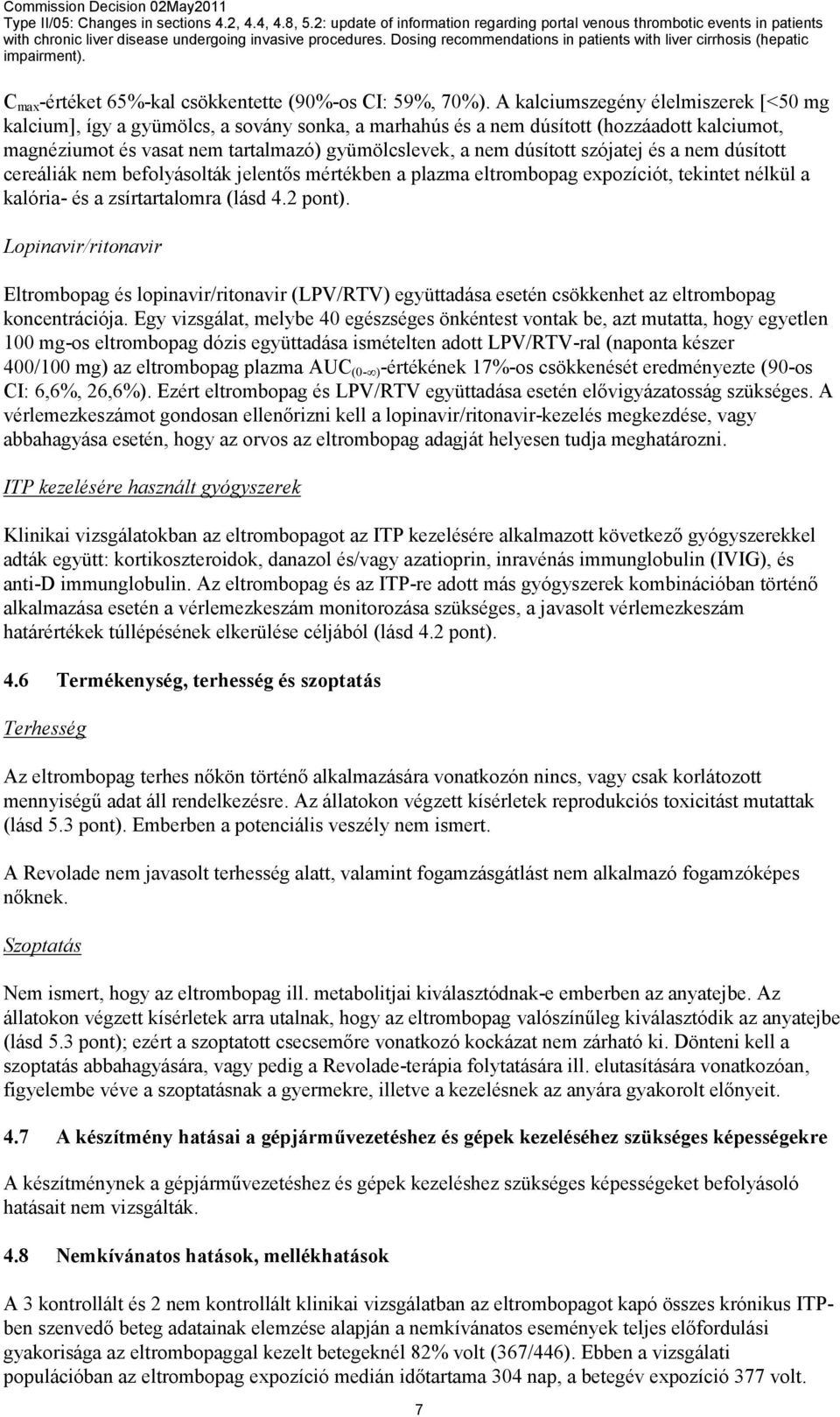 szójatej és a nem dúsított cereáliák nem befolyásolták jelentős mértékben a plazma eltrombopag expozíciót, tekintet nélkül a kalória- és a zsírtartalomra (lásd 4.2 pont).