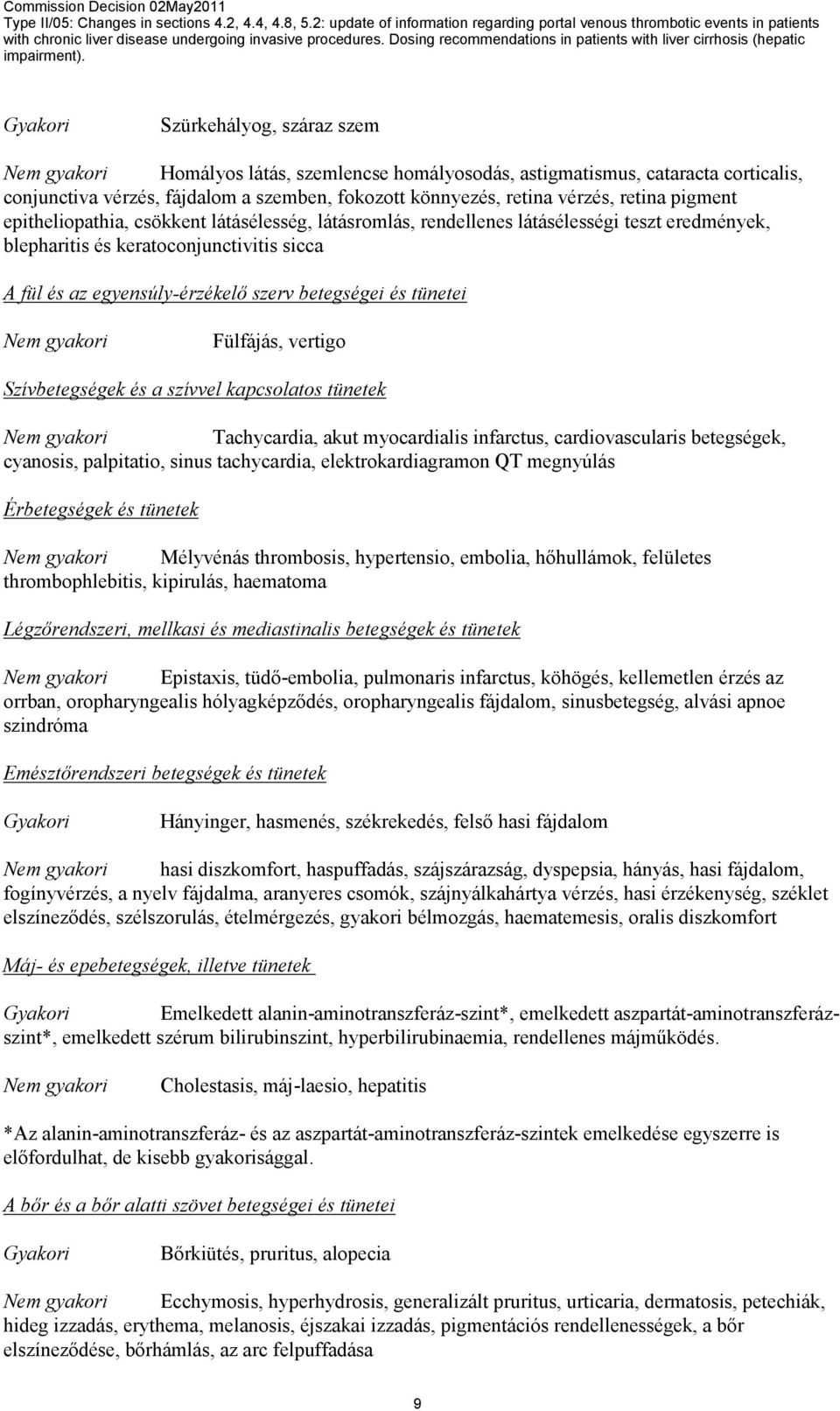 betegségei és tünetei Nem gyakori Fülfájás, vertigo Szívbetegségek és a szívvel kapcsolatos tünetek Nem gyakori Tachycardia, akut myocardialis infarctus, cardiovascularis betegségek, cyanosis,