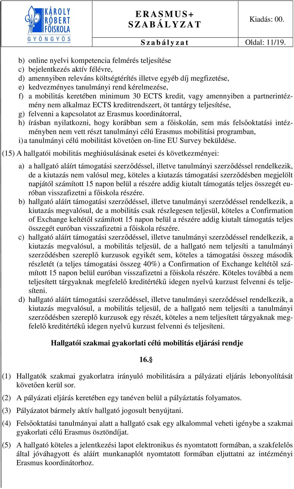 a mobilitás keretében minimum 30 ECTS kredit, vagy amennyiben a partnerintézmény nem alkalmaz ECTS kreditrendszert, öt tantárgy teljesítése, g) felvenni a kapcsolatot az Erasmus koordinátorral, h)