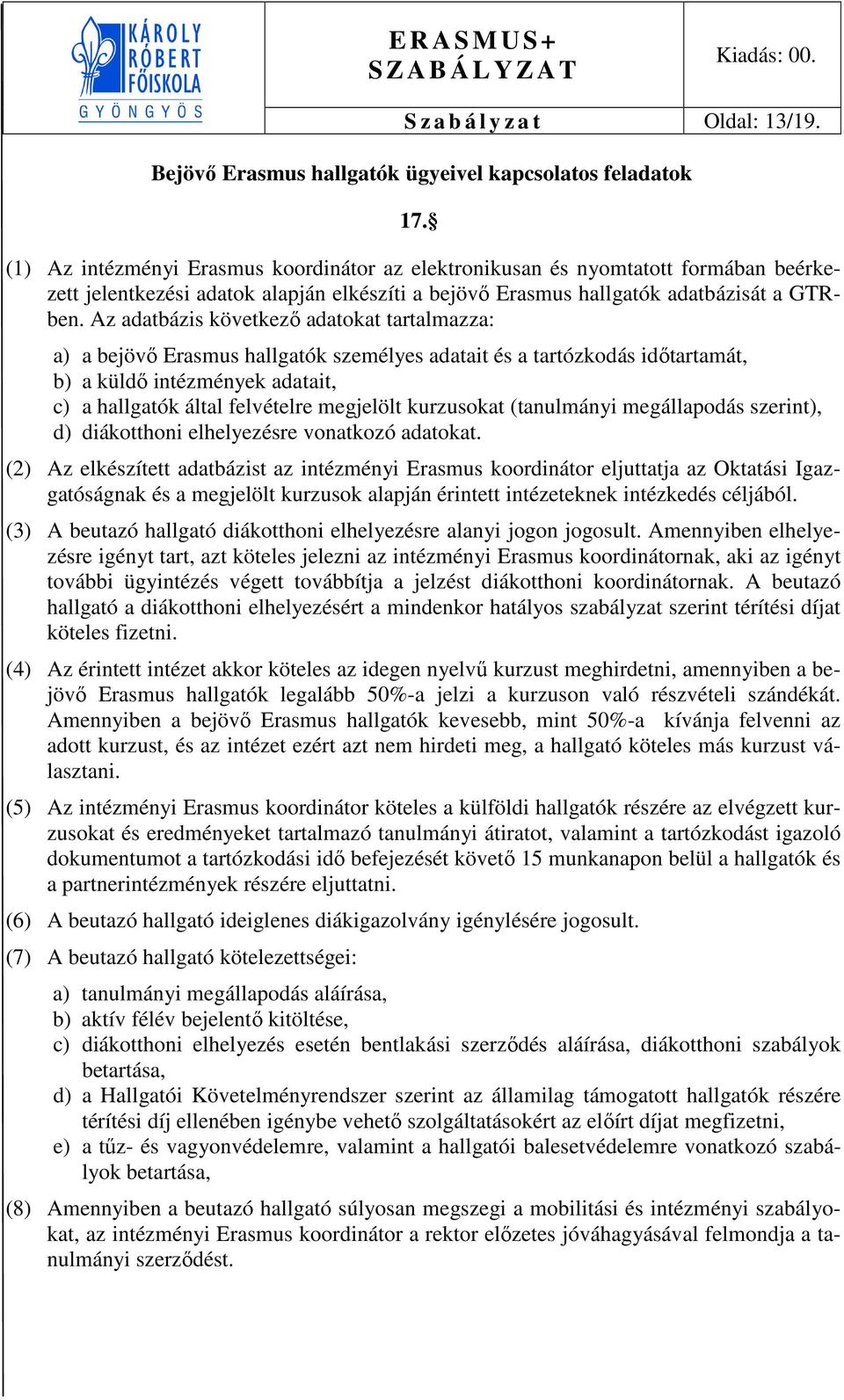 Az adatbázis következő adatokat tartalmazza: a) a bejövő Erasmus hallgatók személyes adatait és a tartózkodás időtartamát, b) a küldő intézmények adatait, c) a hallgatók által felvételre megjelölt