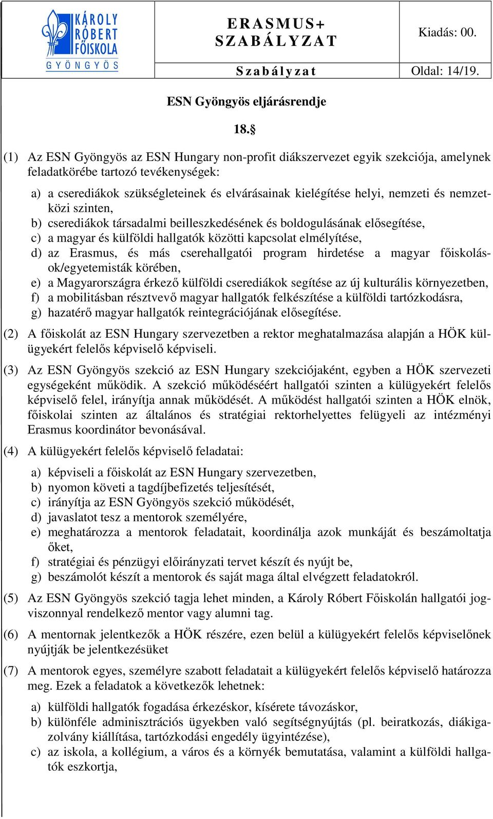 és nemzetközi szinten, b) cserediákok társadalmi beilleszkedésének és boldogulásának elősegítése, c) a magyar és külföldi hallgatók közötti kapcsolat elmélyítése, d) az Erasmus, és más cserehallgatói