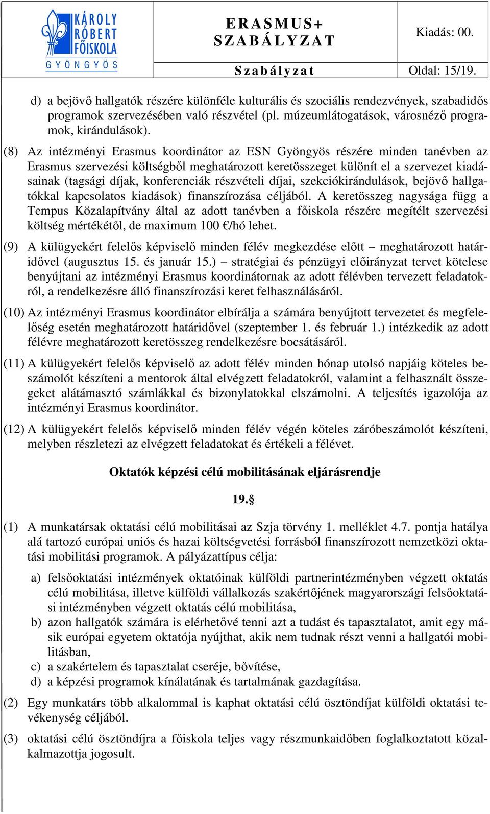 (8) Az intézményi Erasmus koordinátor az ESN Gyöngyös részére minden tanévben az Erasmus szervezési költségből meghatározott keretösszeget különít el a szervezet kiadásainak (tagsági díjak,