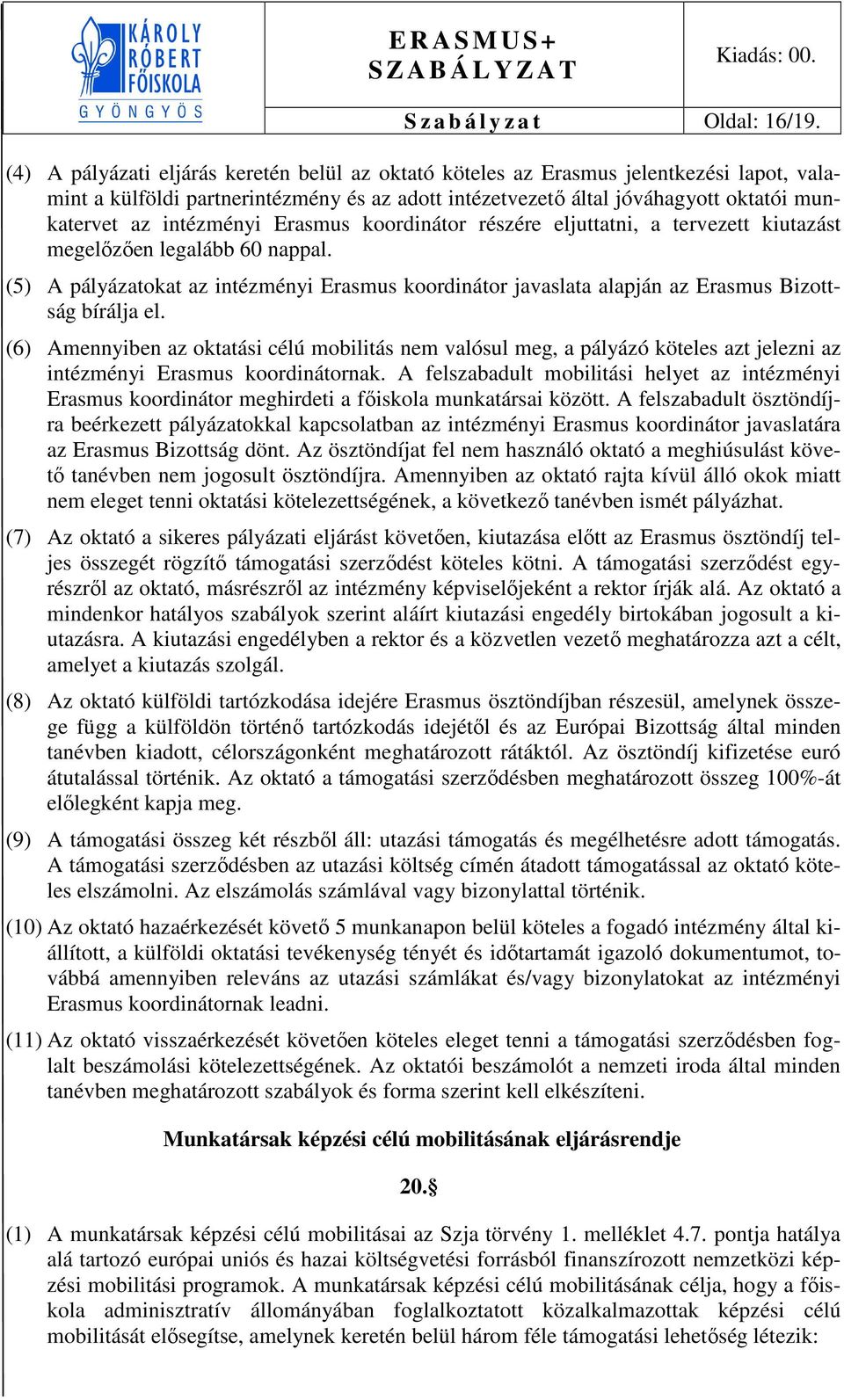 intézményi Erasmus koordinátor részére eljuttatni, a tervezett kiutazást megelőzően legalább 60 nappal.