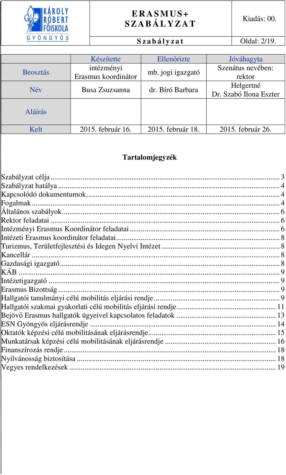 .. 4 Általános szabályok... 6 Rektor feladatai... 6 Intézményi Erasmus Koordinátor feladatai... 6 Intézeti Erasmus koordinátor feladatai... 8 Turizmus, Területfejlesztési és Idegen Nyelvi Intézet.