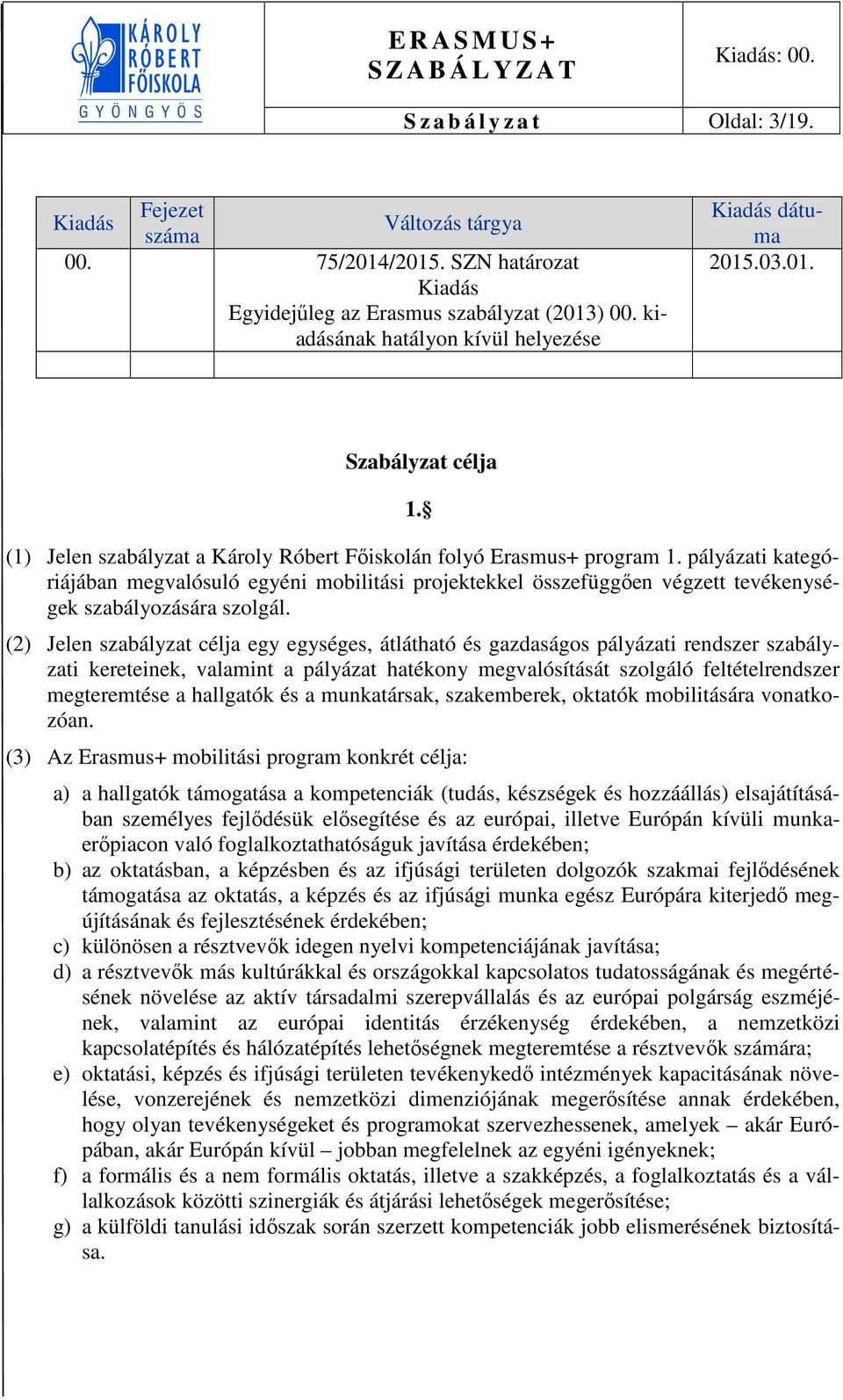 pályázati kategóriájában megvalósuló egyéni mobilitási projektekkel összefüggően végzett tevékenységek szabályozására szolgál.