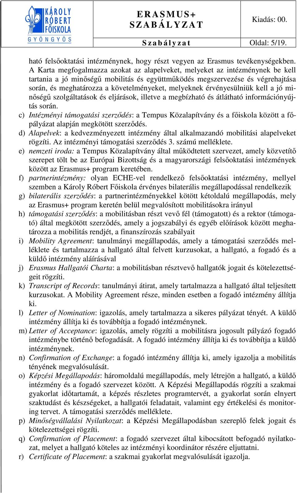 melyeknek érvényesülniük kell a jó minőségű szolgáltatások és eljárások, illetve a megbízható és átlátható információnyújtás során.