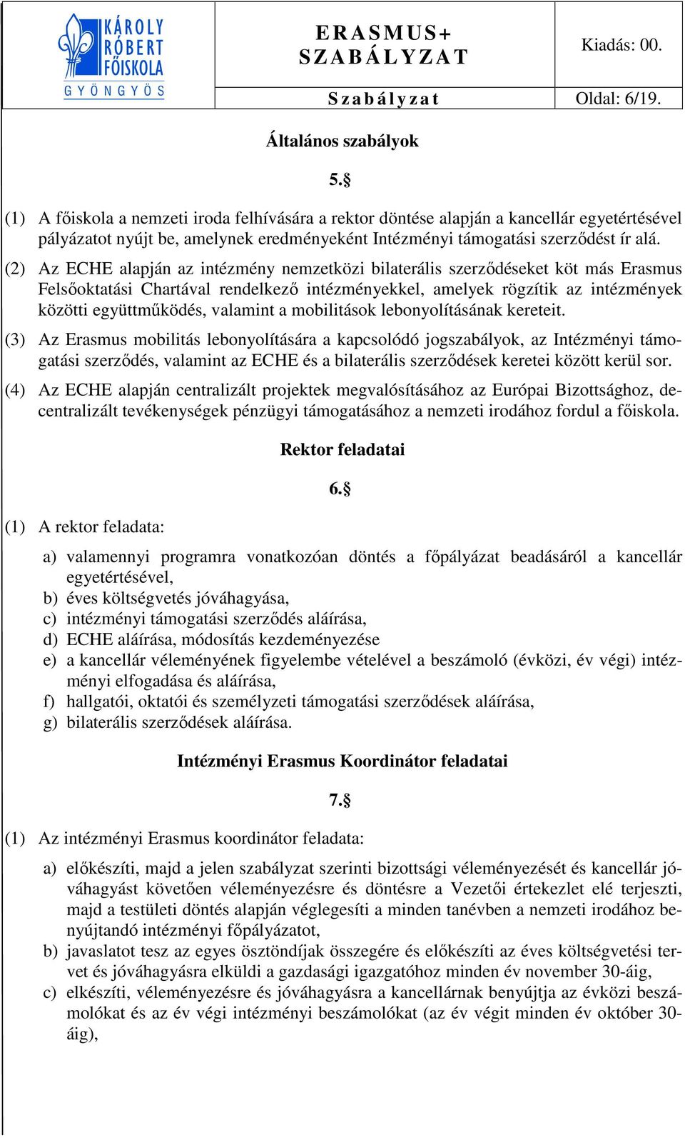 (2) Az ECHE alapján az intézmény nemzetközi bilaterális szerződéseket köt más Erasmus Felsőoktatási Chartával rendelkező intézményekkel, amelyek rögzítik az intézmények közötti együttműködés,