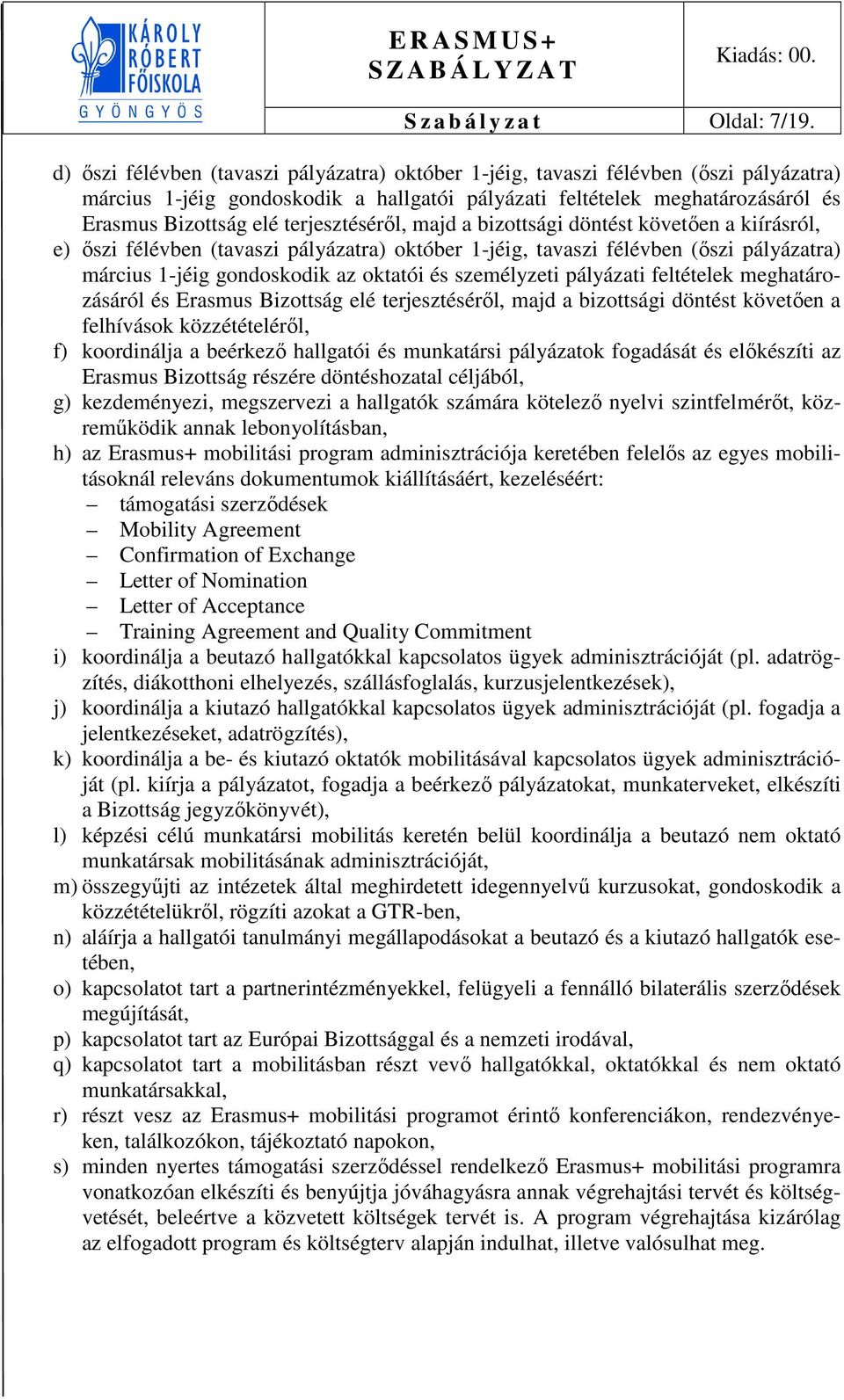 terjesztéséről, majd a bizottsági döntést követően a kiírásról, e) őszi félévben (tavaszi pályázatra) október 1-jéig, tavaszi félévben (őszi pályázatra) március 1-jéig gondoskodik az oktatói és