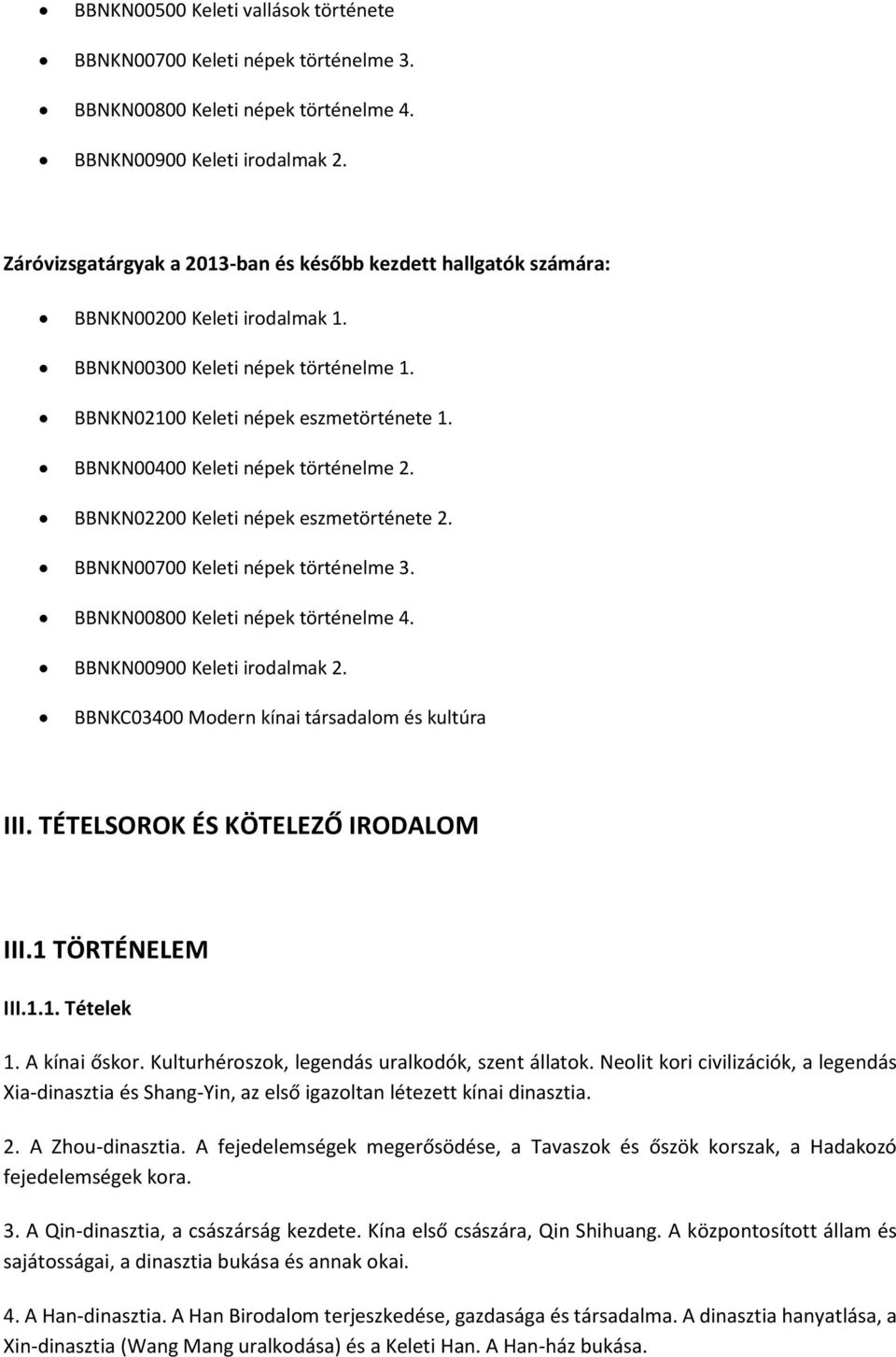 BBNKN00400 Keleti népek történelme 2. BBNKN02200 Keleti népek eszmetörténete 2. BBNKN00700 Keleti népek történelme 3. BBNKN00800 Keleti népek történelme 4. BBNKN00900 Keleti irdalmak 2.