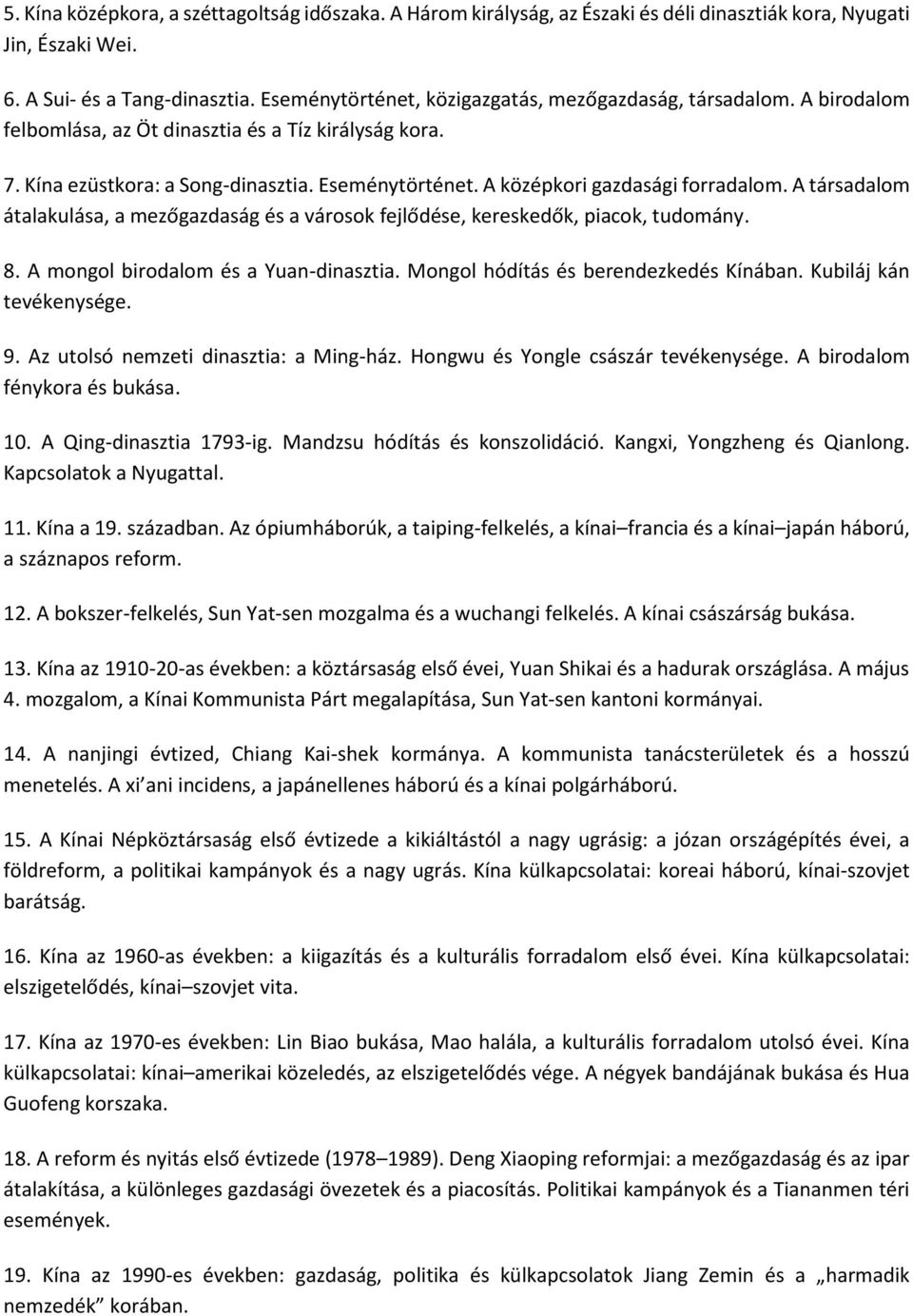 A társadalm átalakulása, a mezőgazdaság és a vársk fejlődése, kereskedők, piack, tudmány. 8. A mngl birdalm és a Yuan-dinasztia. Mngl hódítás és berendezkedés Kínában. Kubiláj kán tevékenysége. 9.
