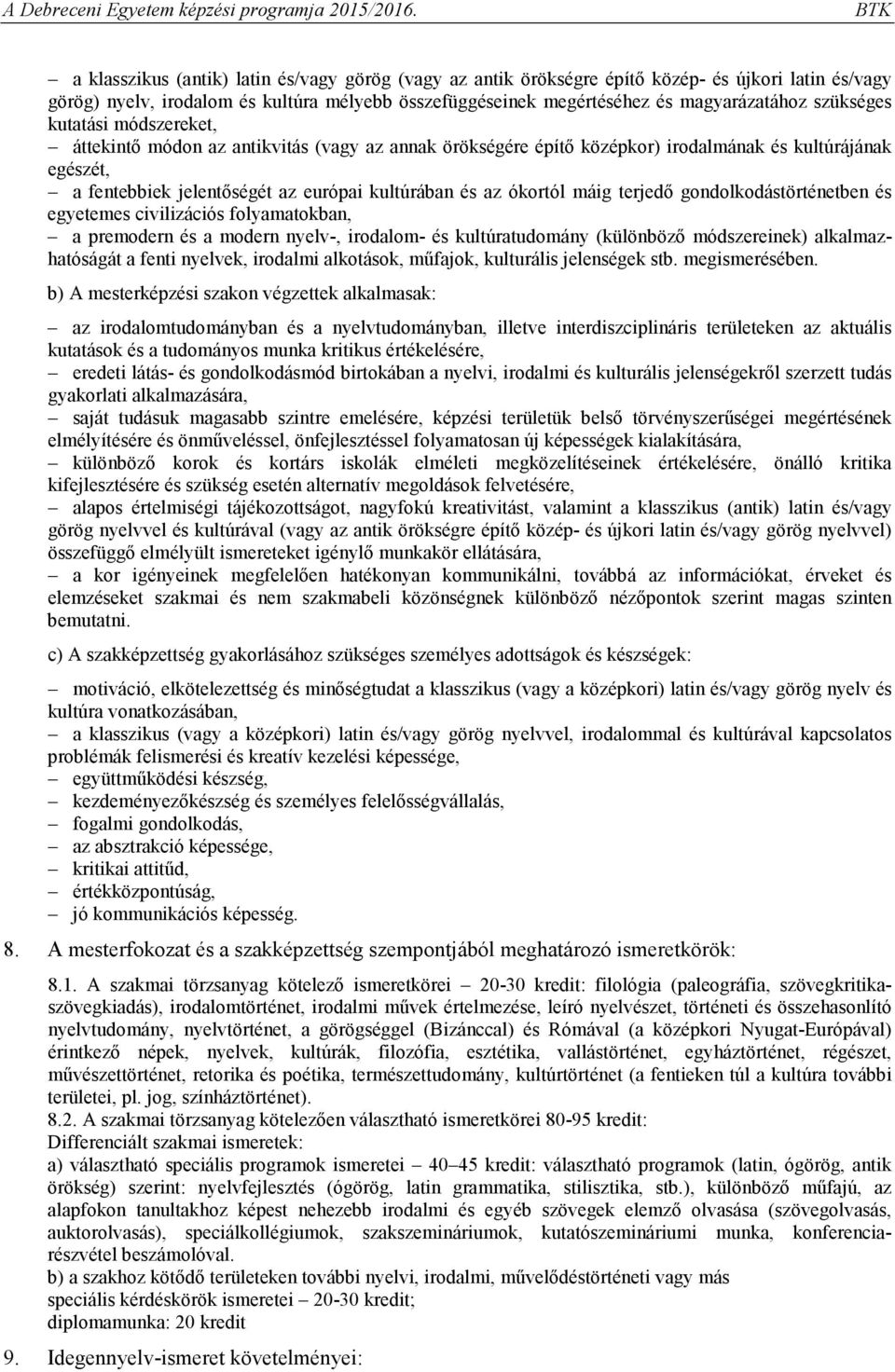 ókortól máig terjedő gondolkodástörténetben és egyetemes civilizációs folyamatokban, a premodern és a modern nyelv-, irodalom- és kultúratudomány (különböző módszereinek) alkalmazhatóságát a fenti