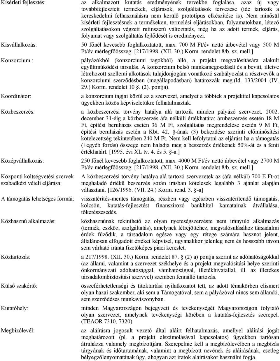 Nem minősül kísérleti fejlesztésnek a termékeken, termelési eljárásokban, folyamatokban, létező szolgáltatásokon végzett rutinszerű változtatás, még ha az adott termék, eljárás, folyamat vagy