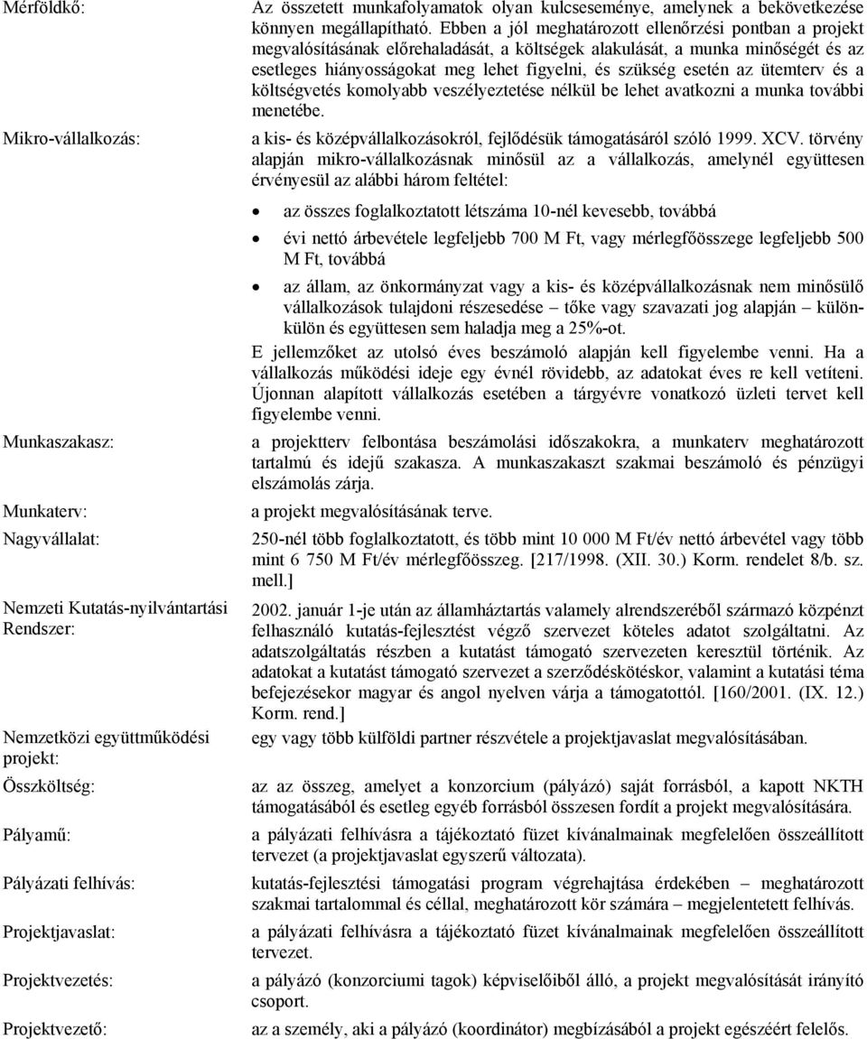 Ebben a jól meghatározott ellenőrzési pontban a projekt megvalósításának előrehaladását, a költségek alakulását, a munka minőségét és az esetleges hiányosságokat meg lehet figyelni, és szükség esetén