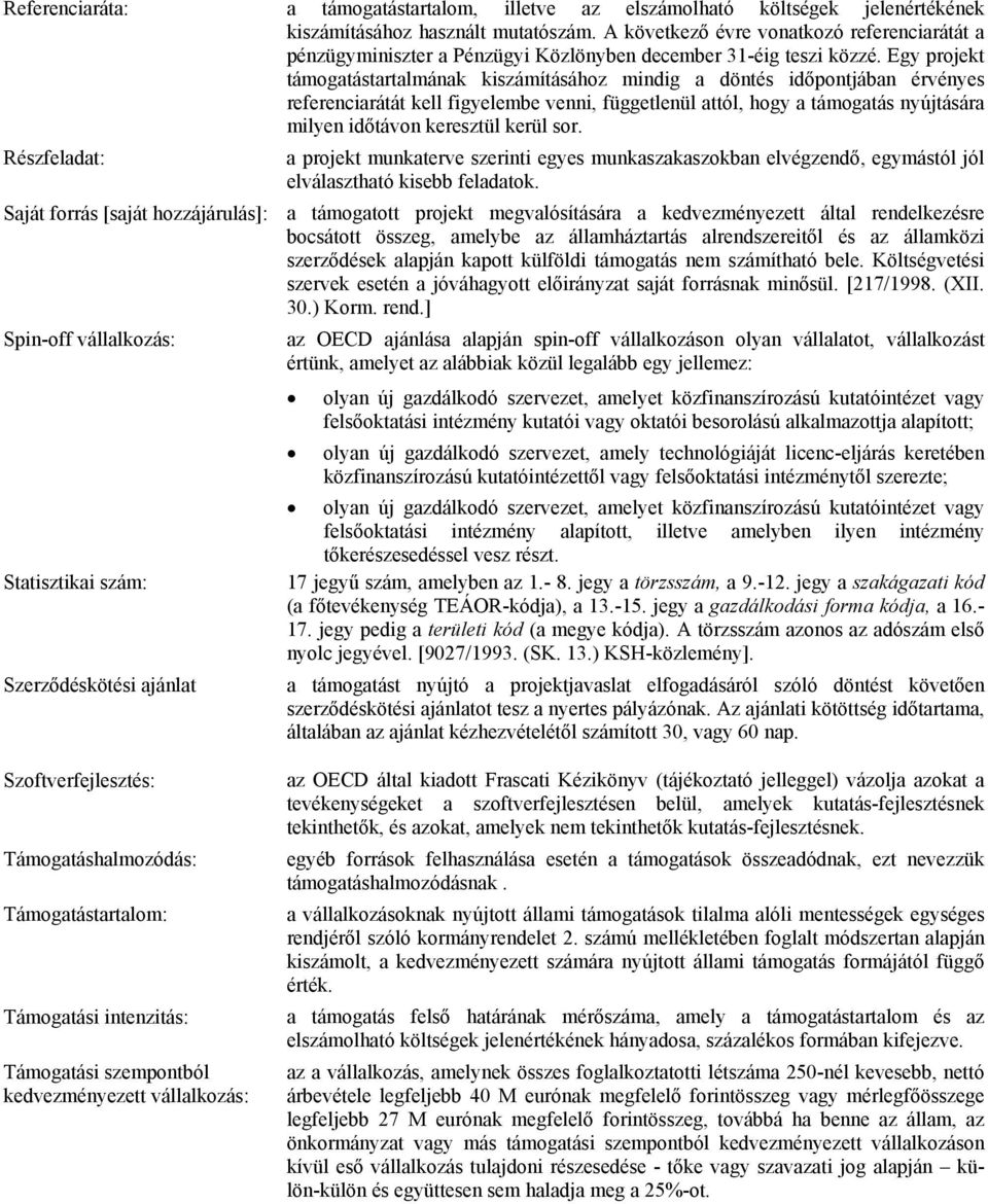 Egy projekt támogatástartalmának kiszámításához mindig a döntés időpontjában érvényes referenciarátát kell figyelembe venni, függetlenül attól, hogy a támogatás nyújtására milyen időtávon keresztül