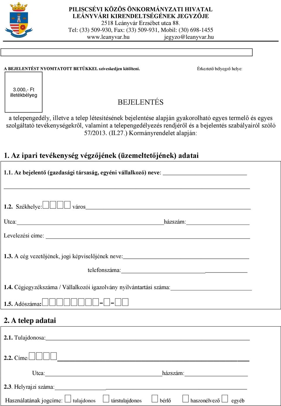 rendjéről és a bejelentés szabályairól szóló 57/2013. (II.27.) Kormányrendelet alapján: 1. Az ipari tevékenység végzőjének (üzemeltetőjének) adatai 1.1. Az bejelentő (gazdasági társaság, egyéni vállalkozó) neve: 1.